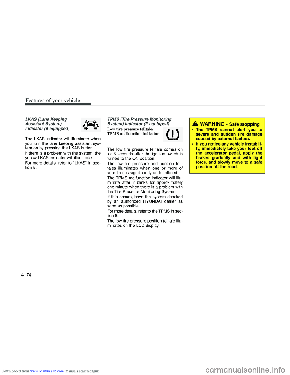 HYUNDAI I40 2012 Owners Manual Downloaded from www.Manualslib.com manuals search engine Features of your vehicle
74
4
LKAS (Lane Keeping
Assistant System) indicator (if equipped)
The LKAS indicator will illuminate when
you turn the HYUNDAI I40 2012 Owners Manual Downloaded from www.Manualslib.com manuals search engine Features of your vehicle
74
4
LKAS (Lane Keeping
Assistant System) indicator (if equipped)
The LKAS indicator will illuminate when
you turn the