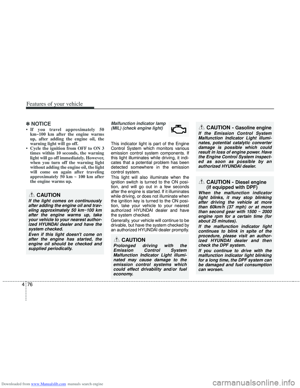 HYUNDAI I40 2012 Owners Manual Downloaded from www.Manualslib.com manuals search engine Features of your vehicle
76
4
✽
✽
NOTICE
• If you travel approximately 50
km~100 km after the engine warms
up, after adding the engine oi HYUNDAI I40 2012 Owners Manual Downloaded from www.Manualslib.com manuals search engine Features of your vehicle
76
4
✽
✽
NOTICE
• If you travel approximately 50
km~100 km after the engine warms
up, after adding the engine oi