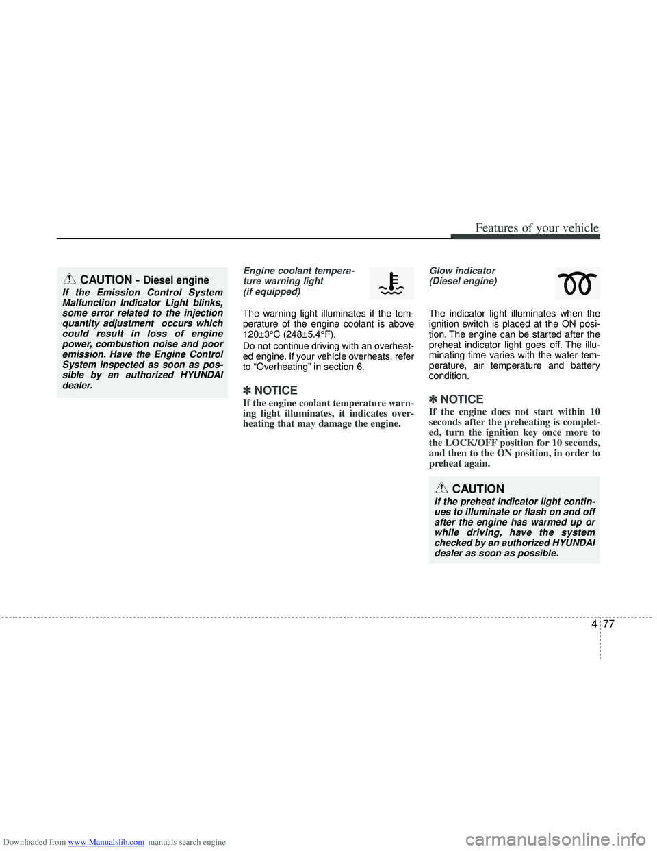 HYUNDAI I40 2012 Owners Manual Downloaded from www.Manualslib.com manuals search engine 477
Features of your vehicle
Engine coolant tempera-ture warning light(if equipped)
The warning light illuminates if the tem-
perature of the e HYUNDAI I40 2012 Owners Manual Downloaded from www.Manualslib.com manuals search engine 477
Features of your vehicle
Engine coolant tempera-ture warning light(if equipped)
The warning light illuminates if the tem-
perature of the e