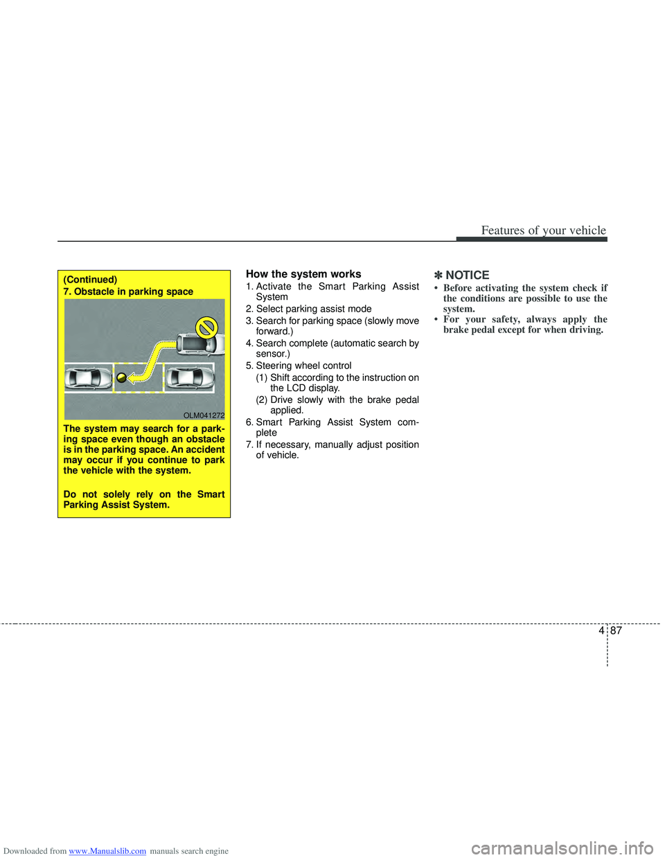 HYUNDAI I40 2012 Owners Manual Downloaded from www.Manualslib.com manuals search engine 487
Features of your vehicle
How the system works
1. Activate the Smart Parking AssistSystem
2. Select parking assist mode
3. Search for parkin HYUNDAI I40 2012 Owners Manual Downloaded from www.Manualslib.com manuals search engine 487
Features of your vehicle
How the system works
1. Activate the Smart Parking AssistSystem
2. Select parking assist mode
3. Search for parkin