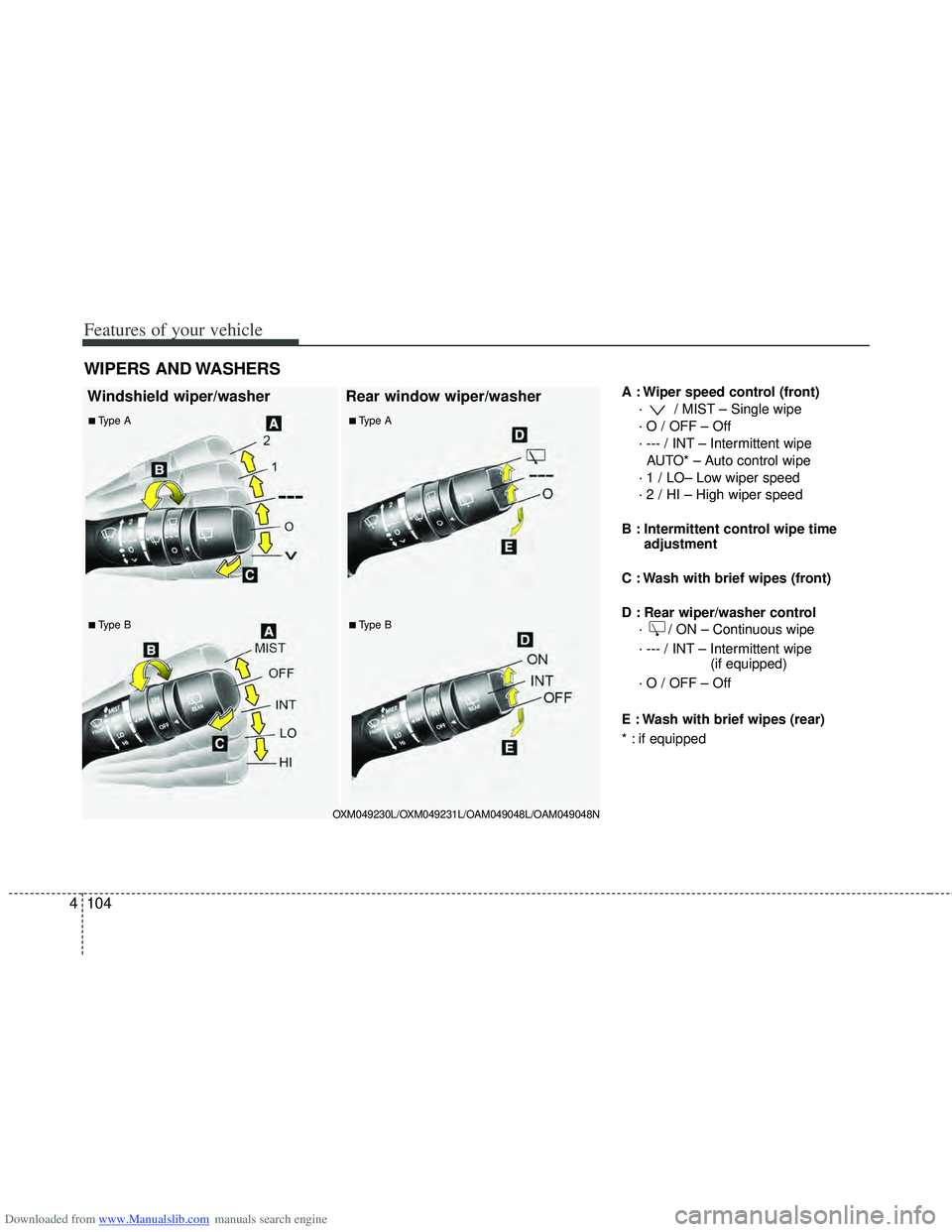 HYUNDAI I40 2012 Owners Manual Downloaded from www.Manualslib.com manuals search engine Features of your vehicle
104
4
A : Wiper speed control (front)
· / MIST – Single wipe
· O / OFF – Off
· --- / INT – Intermittent wipe HYUNDAI I40 2012 Owners Manual Downloaded from www.Manualslib.com manuals search engine Features of your vehicle
104
4
A : Wiper speed control (front)
· / MIST – Single wipe
· O / OFF – Off
· --- / INT – Intermittent wipe