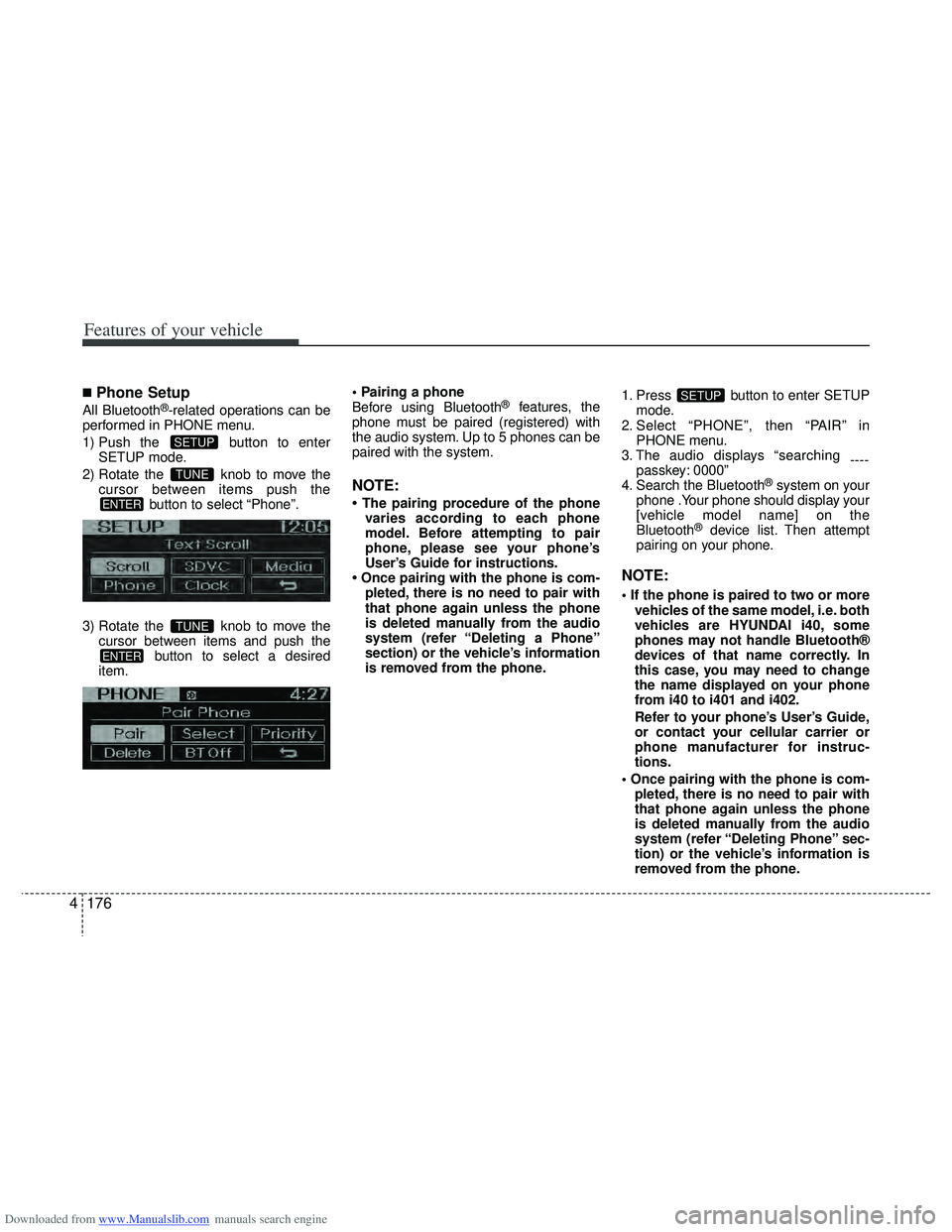 HYUNDAI I40 2012 Owners Manual Downloaded from www.Manualslib.com manuals search engine Features of your vehicle
176
4
■Phone Setup
All Bluetooth®-related operations can be
performed in PHONE menu.
1) Push the button to enter S HYUNDAI I40 2012 Owners Manual Downloaded from www.Manualslib.com manuals search engine Features of your vehicle
176
4
■Phone Setup
All Bluetooth®-related operations can be
performed in PHONE menu.
1) Push the button to enter S