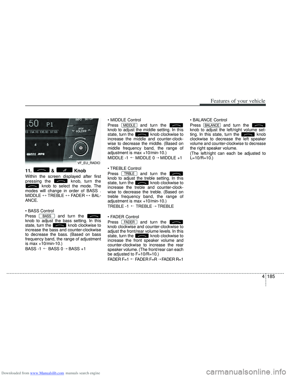 HYUNDAI I40 2012 Owners Manual Downloaded from www.Manualslib.com manuals search engine 4185
Features of your vehicle
11. & Knob
Within the screen displayed after first
pressing the knob, turn theknob to select the mode. The
modes HYUNDAI I40 2012 Owners Manual Downloaded from www.Manualslib.com manuals search engine 4185
Features of your vehicle
11. & Knob
Within the screen displayed after first
pressing the knob, turn theknob to select the mode. The
modes