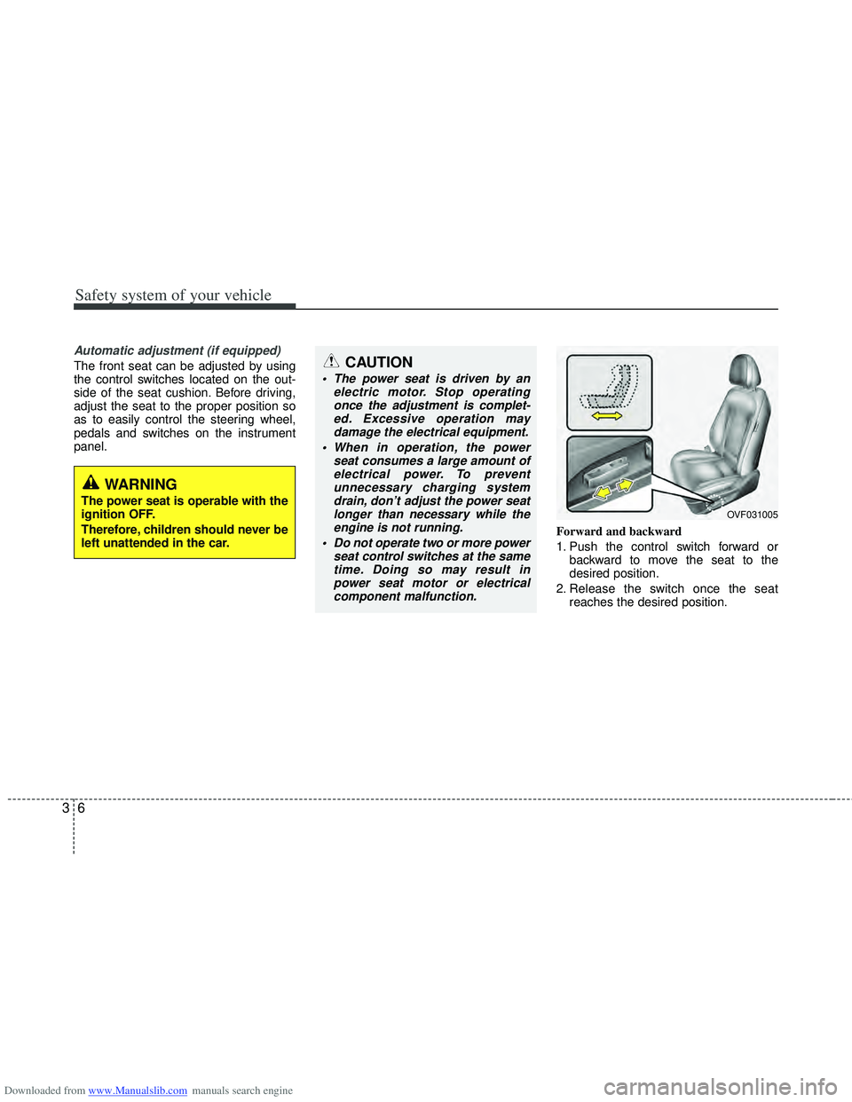 HYUNDAI I40 2012 Owners Manual Downloaded from www.Manualslib.com manuals search engine Safety system of your vehicle
63
Automatic adjustment (if equipped)
The front seat can be adjusted by using
the control switches located on the HYUNDAI I40 2012 Owners Manual Downloaded from www.Manualslib.com manuals search engine Safety system of your vehicle
63
Automatic adjustment (if equipped)
The front seat can be adjusted by using
the control switches located on the