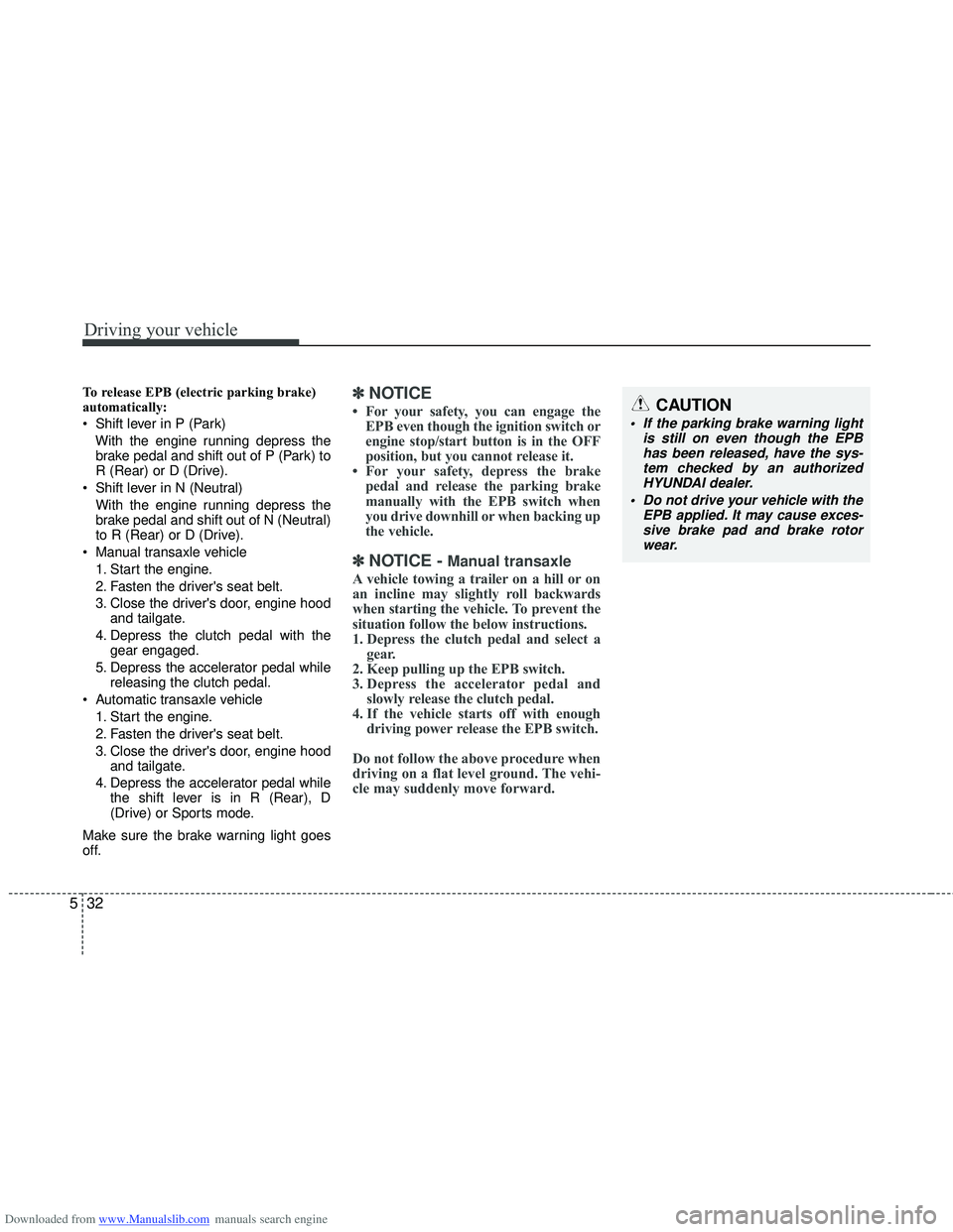 HYUNDAI I40 2012 Owners Manual Downloaded from www.Manualslib.com manuals search engine Driving your vehicle
32
5
To release EPB (electric parking brake)
automatically:
Shift lever in P (Park)
With the engine running depress thebr HYUNDAI I40 2012 Owners Manual Downloaded from www.Manualslib.com manuals search engine Driving your vehicle
32
5
To release EPB (electric parking brake)
automatically:
Shift lever in P (Park)
With the engine running depress thebr