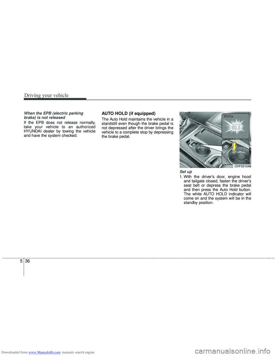 HYUNDAI I40 2012 Owners Manual Downloaded from www.Manualslib.com manuals search engine Driving your vehicle
36
5
When the EPB (electric parking
brake) is not released
If the EPB does not release normally,
take your vehicle to an a HYUNDAI I40 2012 Owners Manual Downloaded from www.Manualslib.com manuals search engine Driving your vehicle
36
5
When the EPB (electric parking
brake) is not released
If the EPB does not release normally,
take your vehicle to an a