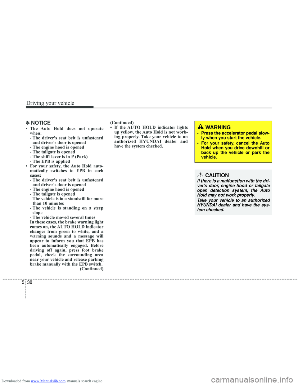 HYUNDAI I40 2012 Owners Manual Downloaded from www.Manualslib.com manuals search engine Driving your vehicle
38
5
✽
✽
NOTICE
• The Auto Hold does not operate
when:
- The driver's seat belt is unfastenedand driver's do HYUNDAI I40 2012 Owners Manual Downloaded from www.Manualslib.com manuals search engine Driving your vehicle
38
5
✽
✽
NOTICE
• The Auto Hold does not operate
when:
- The driver's seat belt is unfastenedand driver's do