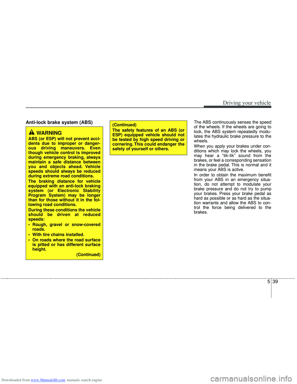 HYUNDAI I40 2012 Owners Manual Downloaded from www.Manualslib.com manuals search engine 539
Driving your vehicle
Anti-lock brake system (ABS) The ABS continuously senses the speed
of the wheels. If the wheels are going to
lock, the HYUNDAI I40 2012 Owners Manual Downloaded from www.Manualslib.com manuals search engine 539
Driving your vehicle
Anti-lock brake system (ABS) The ABS continuously senses the speed
of the wheels. If the wheels are going to
lock, the