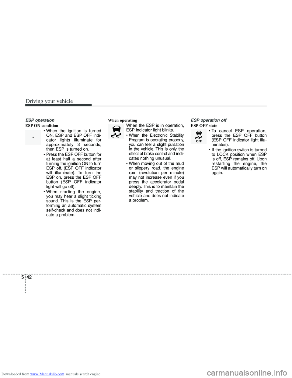 HYUNDAI I40 2012 Owners Manual Downloaded from www.Manualslib.com manuals search engine Driving your vehicle
42
5
ESP operation
ESP ON condition
ON, ESP and ESP OFF indi-
cator lights illuminate for
approximately 3 seconds,
then ES HYUNDAI I40 2012 Owners Manual Downloaded from www.Manualslib.com manuals search engine Driving your vehicle
42
5
ESP operation
ESP ON condition
ON, ESP and ESP OFF indi-
cator lights illuminate for
approximately 3 seconds,
then ES