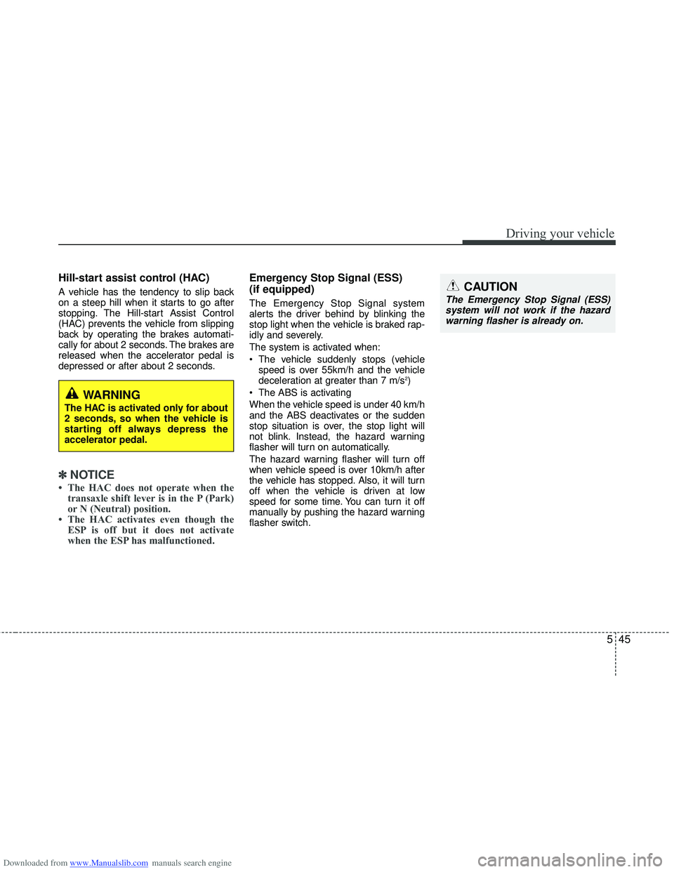 HYUNDAI I40 2012 Owners Manual Downloaded from www.Manualslib.com manuals search engine 545
Driving your vehicle
Hill-start assist control (HAC)
A vehicle has the tendency to slip back
on a steep hill when it starts to go after
st HYUNDAI I40 2012 Owners Manual Downloaded from www.Manualslib.com manuals search engine 545
Driving your vehicle
Hill-start assist control (HAC)
A vehicle has the tendency to slip back
on a steep hill when it starts to go after
st