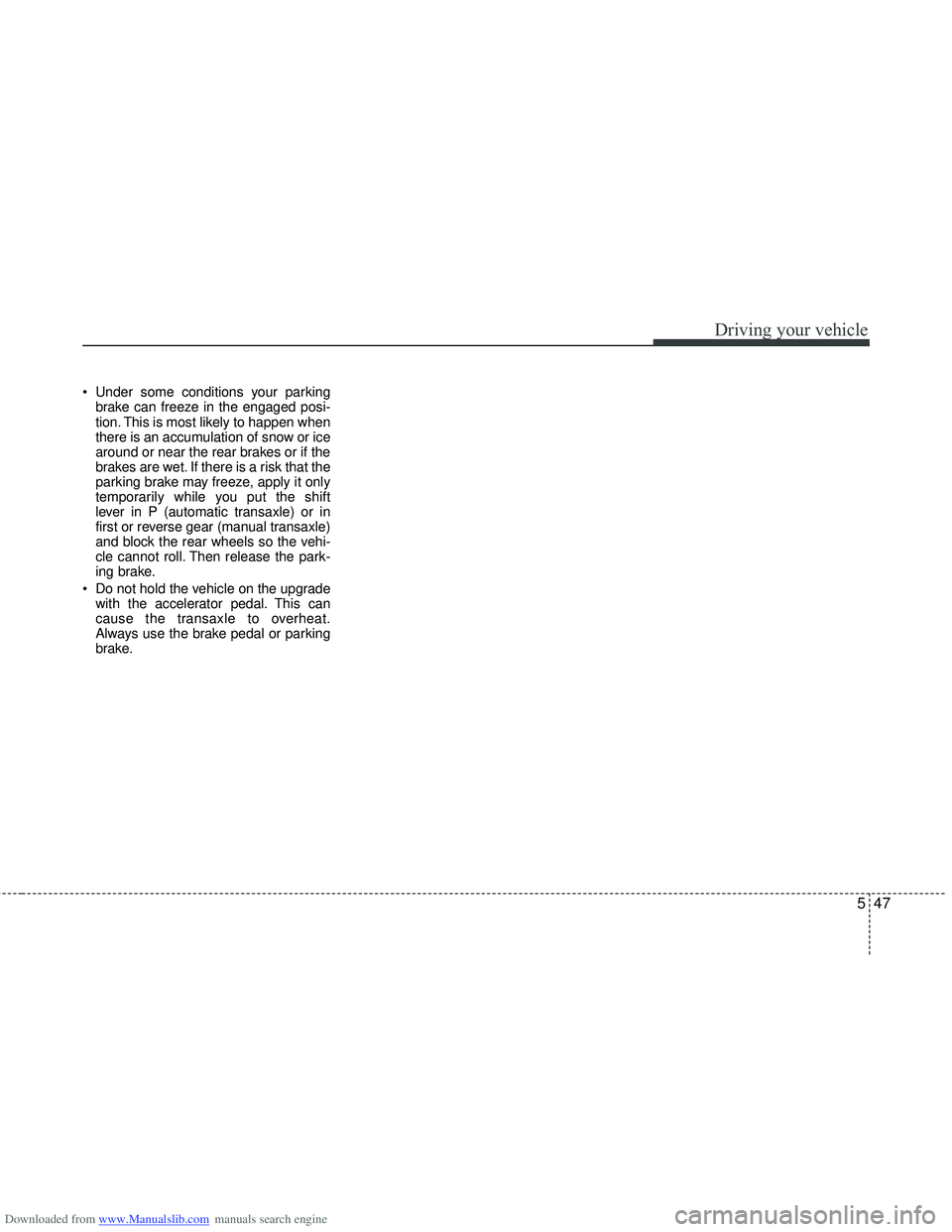 HYUNDAI I40 2012 Owners Manual Downloaded from www.Manualslib.com manuals search engine 547
Driving your vehicle
Under some conditions your parkingbrake can freeze in the engaged posi-
tion. This is most likely to happen when
ther HYUNDAI I40 2012 Owners Manual Downloaded from www.Manualslib.com manuals search engine 547
Driving your vehicle
Under some conditions your parkingbrake can freeze in the engaged posi-
tion. This is most likely to happen when
ther