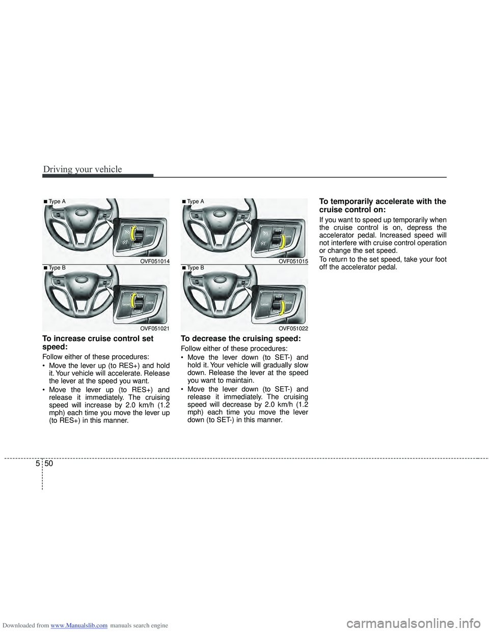 HYUNDAI I40 2012 Owners Manual Downloaded from www.Manualslib.com manuals search engine Driving your vehicle
50
5
To increase cruise control set
speed:
Follow either of these procedures:
Move the lever up (to RES+) and hold
it. Yo HYUNDAI I40 2012 Owners Manual Downloaded from www.Manualslib.com manuals search engine Driving your vehicle
50
5
To increase cruise control set
speed:
Follow either of these procedures:
Move the lever up (to RES+) and hold
it. Yo