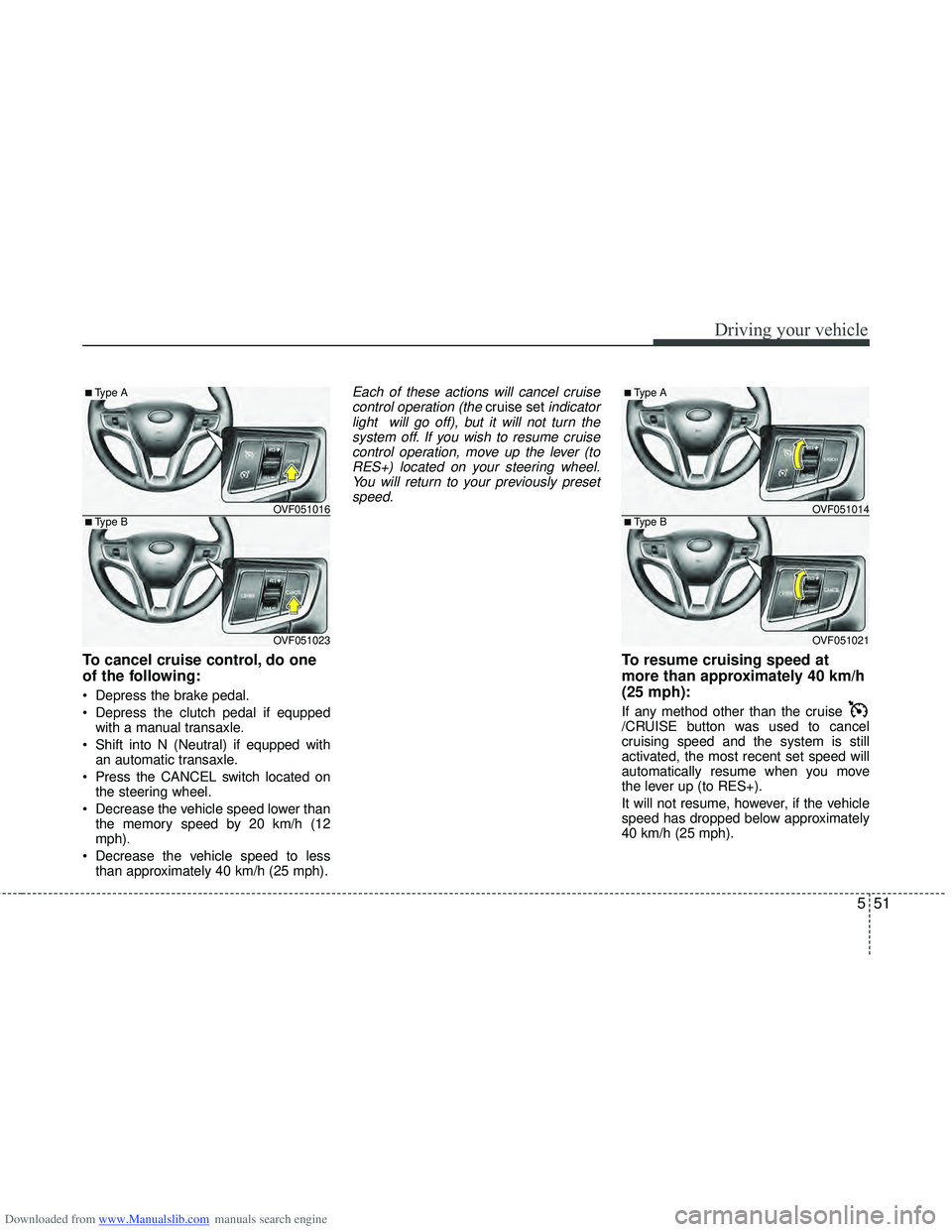 HYUNDAI I40 2012 Owners Manual Downloaded from www.Manualslib.com manuals search engine 551
Driving your vehicle
To cancel cruise control, do one
of the following:
Depress the brake pedal.
Depress the clutch pedal if equppedwith HYUNDAI I40 2012 Owners Manual Downloaded from www.Manualslib.com manuals search engine 551
Driving your vehicle
To cancel cruise control, do one
of the following:
Depress the brake pedal.
Depress the clutch pedal if equppedwith