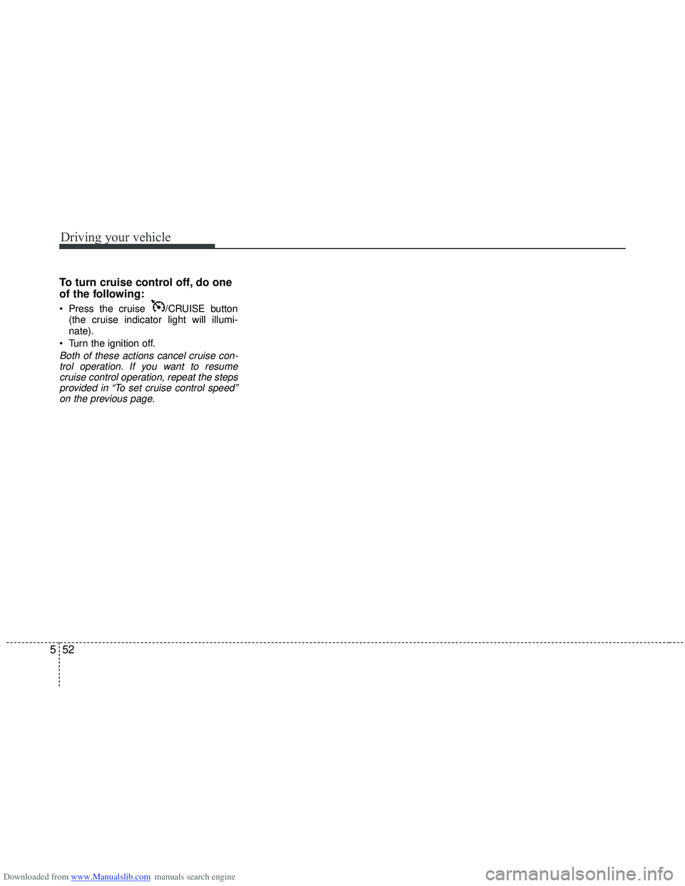 HYUNDAI I40 2012 Owners Manual Downloaded from www.Manualslib.com manuals search engine Driving your vehicle
52
5
To turn cruise control off, do one
of the following:
Press the cruise /CRUISE button
(the cruise indicator light wi HYUNDAI I40 2012 Owners Manual Downloaded from www.Manualslib.com manuals search engine Driving your vehicle
52
5
To turn cruise control off, do one
of the following:
Press the cruise /CRUISE button
(the cruise indicator light wi