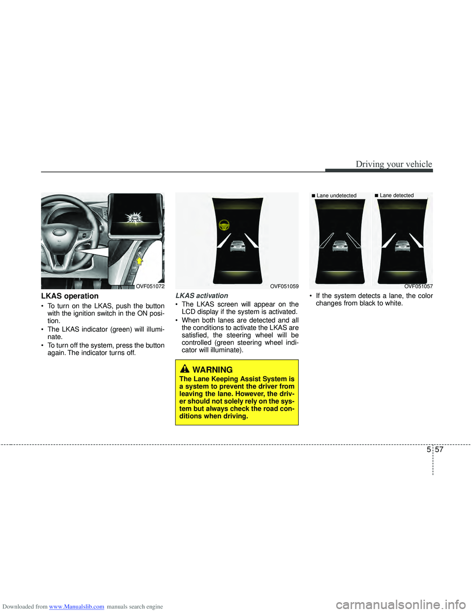 HYUNDAI I40 2012 Owners Manual Downloaded from www.Manualslib.com manuals search engine 557
Driving your vehicle
LKAS operation
To turn on the LKAS, push the buttonwith the ignition switch in the ON posi-
tion.
The LKAS indicator HYUNDAI I40 2012 Owners Manual Downloaded from www.Manualslib.com manuals search engine 557
Driving your vehicle
LKAS operation
To turn on the LKAS, push the buttonwith the ignition switch in the ON posi-
tion.
The LKAS indicator