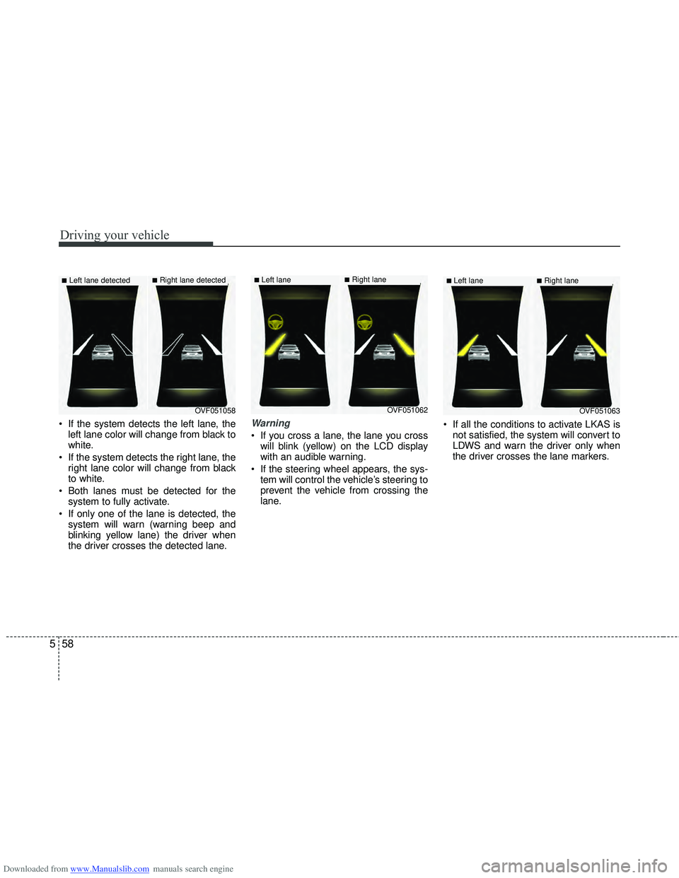 HYUNDAI I40 2012 Owners Manual Downloaded from www.Manualslib.com manuals search engine Driving your vehicle
58
5
If the system detects the left lane, the
left lane color will change from black to
white.
If the system detects the HYUNDAI I40 2012 Owners Manual Downloaded from www.Manualslib.com manuals search engine Driving your vehicle
58
5
If the system detects the left lane, the
left lane color will change from black to
white.
If the system detects the