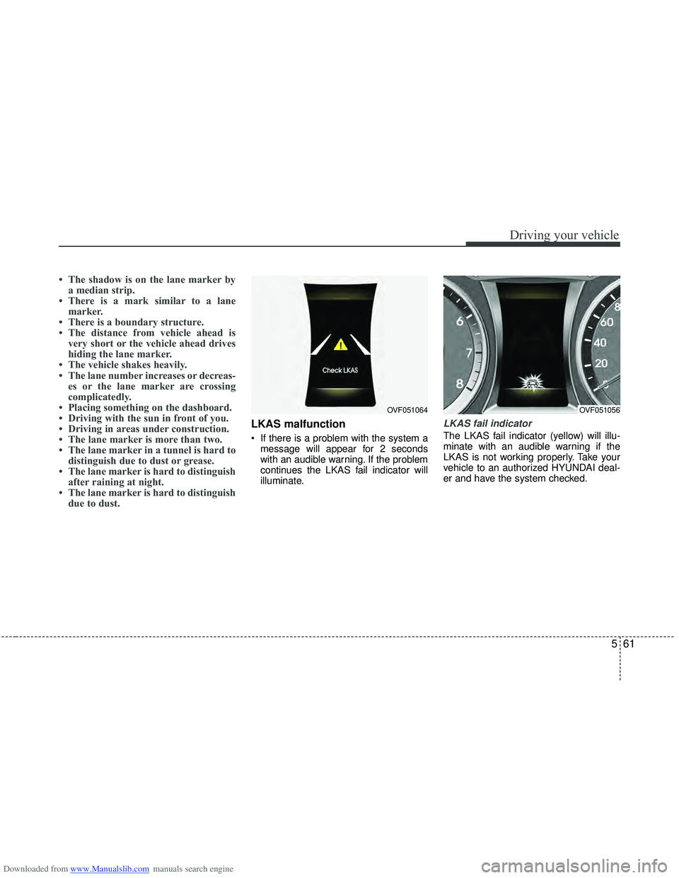 HYUNDAI I40 2012 Owners Manual Downloaded from www.Manualslib.com manuals search engine 561
Driving your vehicle
• The shadow is on the lane marker bya median strip.
• There is a mark similar to a lane marker.
• There is a bo HYUNDAI I40 2012 Owners Manual Downloaded from www.Manualslib.com manuals search engine 561
Driving your vehicle
• The shadow is on the lane marker bya median strip.
• There is a mark similar to a lane marker.
• There is a bo