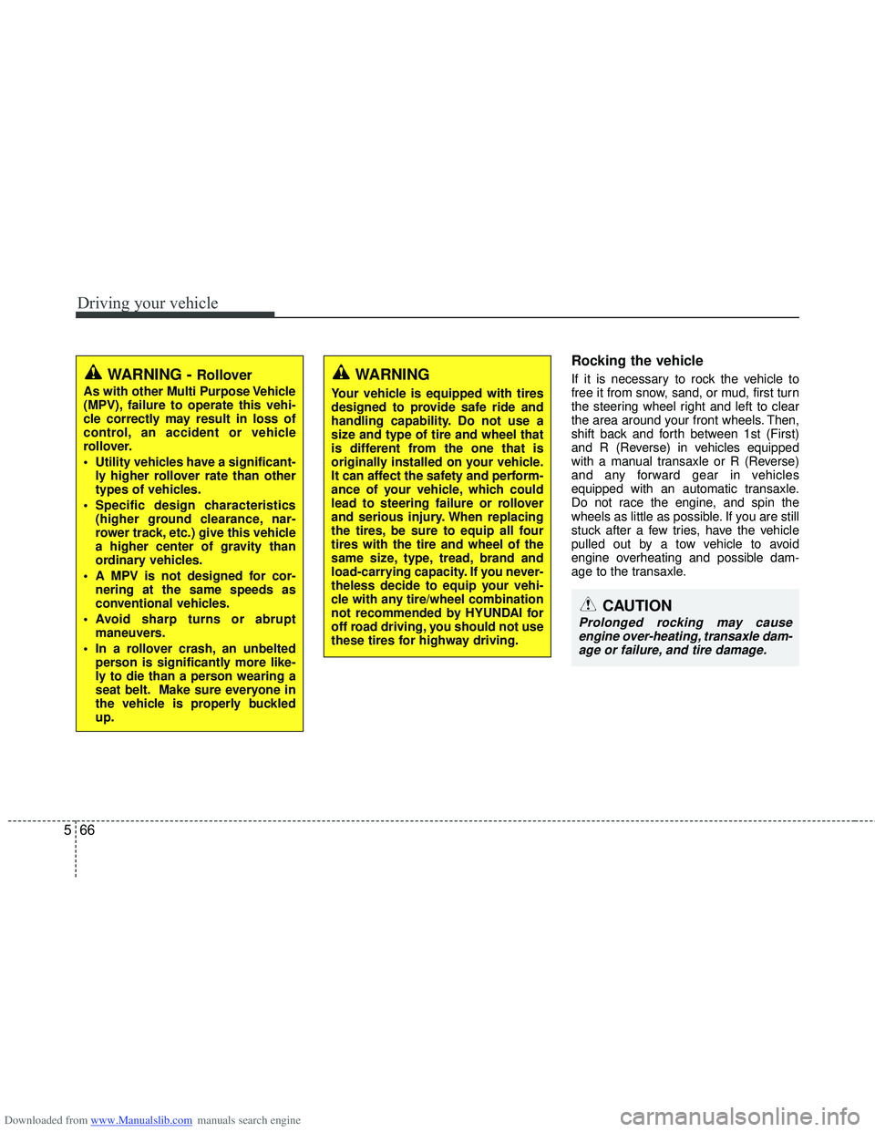 HYUNDAI I40 2012 Owners Manual Downloaded from www.Manualslib.com manuals search engine Driving your vehicle
66
5
Rocking the vehicle
If it is necessary to rock the vehicle to
free it from snow, sand, or mud, first turn
the steer HYUNDAI I40 2012 Owners Manual Downloaded from www.Manualslib.com manuals search engine Driving your vehicle
66
5
Rocking the vehicle
If it is necessary to rock the vehicle to
free it from snow, sand, or mud, first turn
the steer