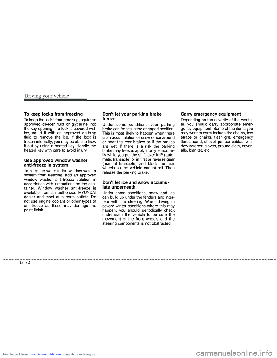HYUNDAI I40 2012 Owners Manual Downloaded from www.Manualslib.com manuals search engine Driving your vehicle
72
5
To keep locks from freezing
To keep the locks from freezing, squirt an
approved de-icer fluid or glycerine into
the k HYUNDAI I40 2012 Owners Manual Downloaded from www.Manualslib.com manuals search engine Driving your vehicle
72
5
To keep locks from freezing
To keep the locks from freezing, squirt an
approved de-icer fluid or glycerine into
the k