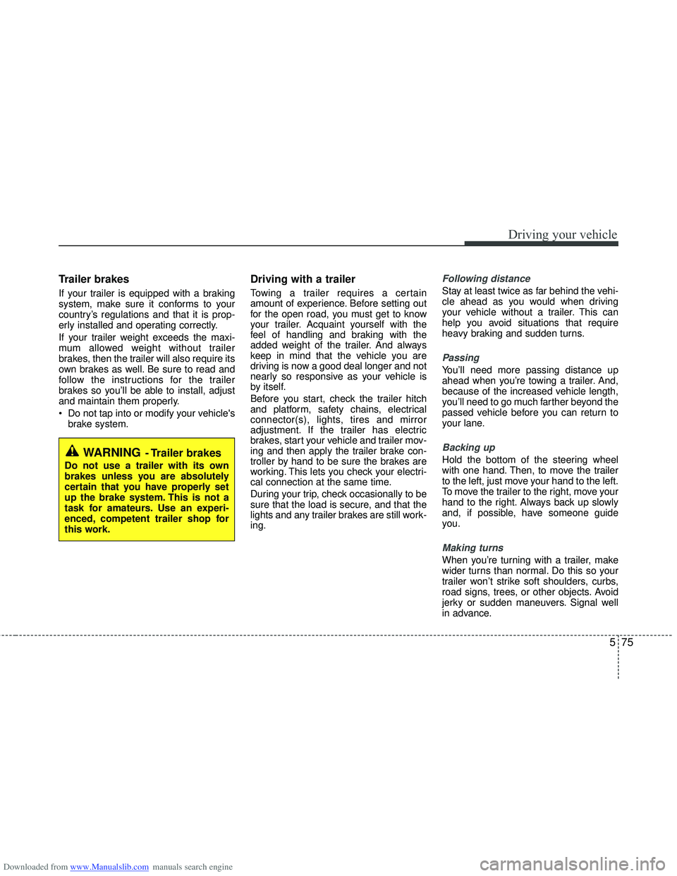 HYUNDAI I40 2012 Owners Manual Downloaded from www.Manualslib.com manuals search engine 575
Driving your vehicle
Trailer brakes
If your trailer is equipped with a braking
system, make sure it conforms to your
country’s regulatio HYUNDAI I40 2012 Owners Manual Downloaded from www.Manualslib.com manuals search engine 575
Driving your vehicle
Trailer brakes
If your trailer is equipped with a braking
system, make sure it conforms to your
country’s regulatio