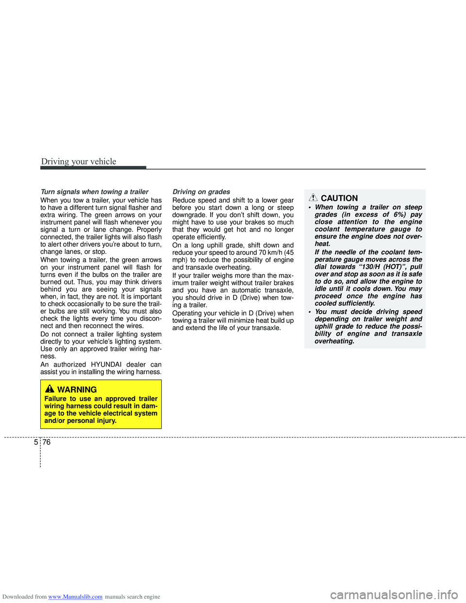 HYUNDAI I40 2012 Owners Manual Downloaded from www.Manualslib.com manuals search engine Driving your vehicle
76
5
Turn signals when towing a trailer
When you tow a trailer, your vehicle has
to have a different turn signal flasher HYUNDAI I40 2012 Owners Manual Downloaded from www.Manualslib.com manuals search engine Driving your vehicle
76
5
Turn signals when towing a trailer
When you tow a trailer, your vehicle has
to have a different turn signal flasher