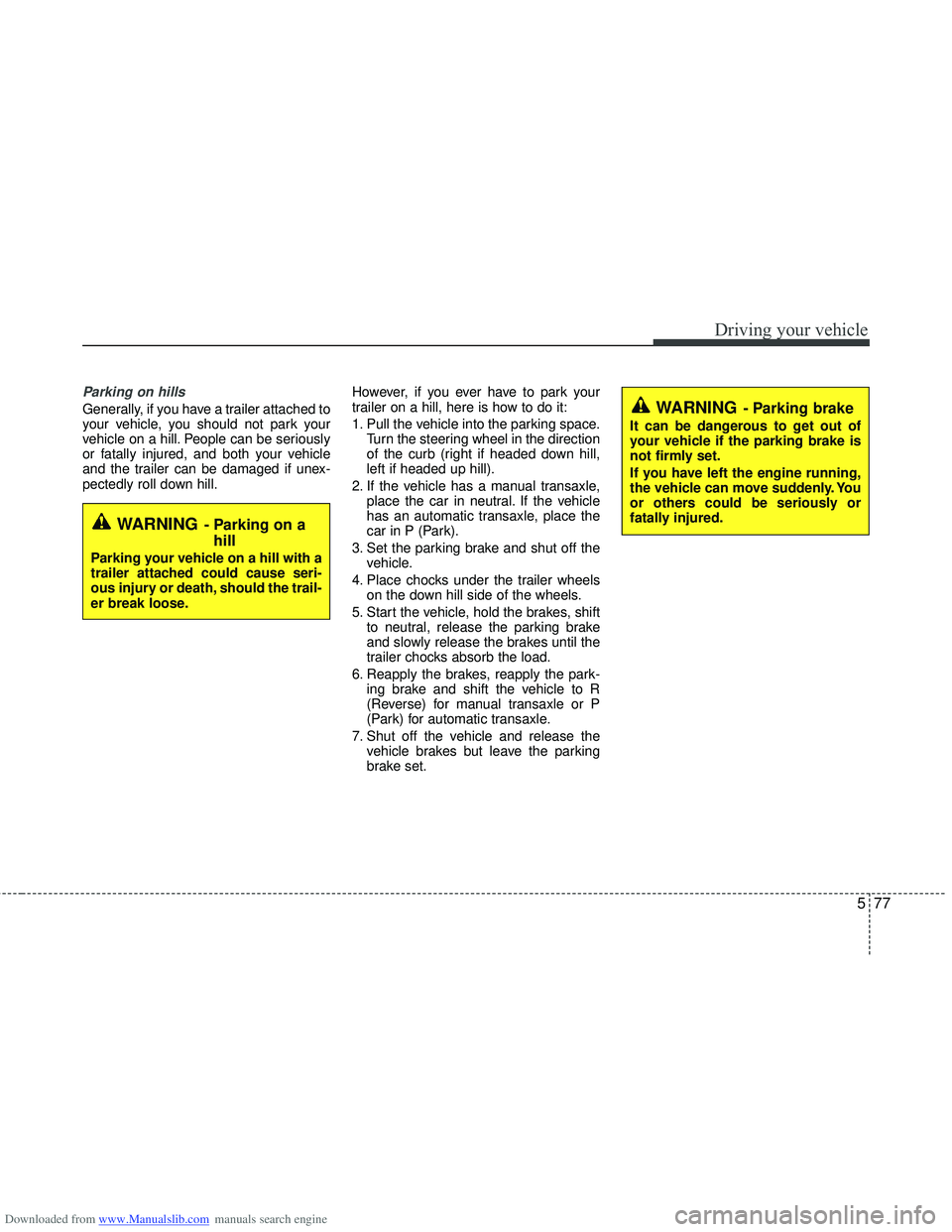 HYUNDAI I40 2012 Owners Manual Downloaded from www.Manualslib.com manuals search engine 577
Driving your vehicle
Parking on hills
Generally, if you have a trailer attached to
your vehicle, you should not park your
vehicle on a hil HYUNDAI I40 2012 Owners Manual Downloaded from www.Manualslib.com manuals search engine 577
Driving your vehicle
Parking on hills
Generally, if you have a trailer attached to
your vehicle, you should not park your
vehicle on a hil