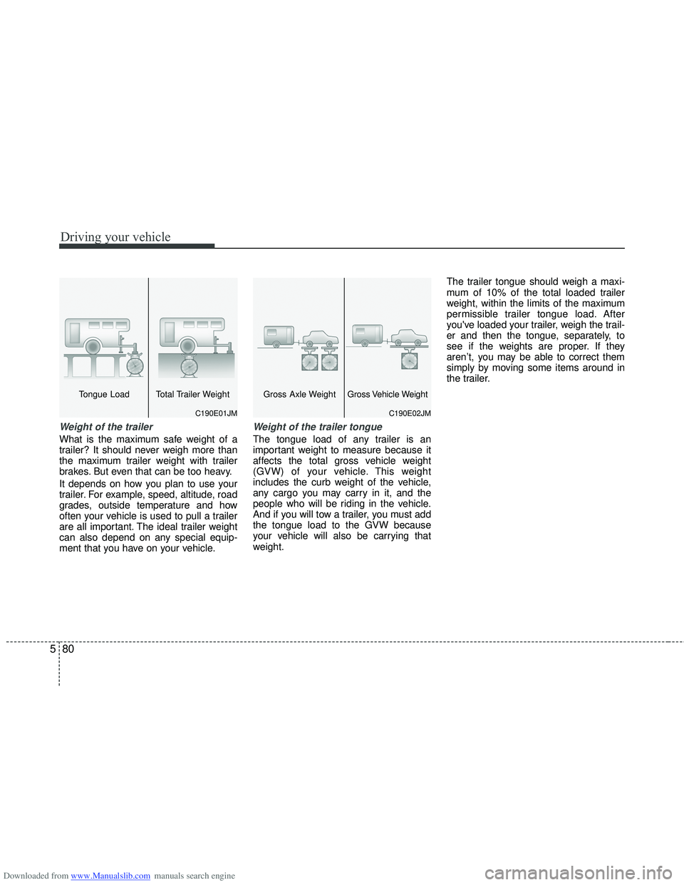 HYUNDAI I40 2012 Owners Manual Downloaded from www.Manualslib.com manuals search engine Driving your vehicle
80
5
Weight of the trailer
What is the maximum safe weight of a
trailer? It should never weigh more than
the maximum trail HYUNDAI I40 2012 Owners Manual Downloaded from www.Manualslib.com manuals search engine Driving your vehicle
80
5
Weight of the trailer
What is the maximum safe weight of a
trailer? It should never weigh more than
the maximum trail