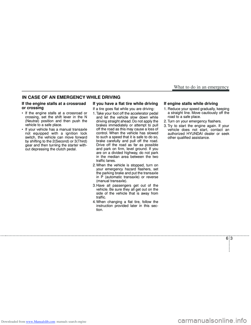 HYUNDAI I40 2012 Owners Manual Downloaded from www.Manualslib.com manuals search engine 63
What to do in an emergency
IN CASE OF AN EMERGENCY WHILE DRIVING
If the engine stalls at a crossroad
or crossing
If the engine stalls at a HYUNDAI I40 2012 Owners Manual Downloaded from www.Manualslib.com manuals search engine 63
What to do in an emergency
IN CASE OF AN EMERGENCY WHILE DRIVING
If the engine stalls at a crossroad
or crossing
If the engine stalls at a