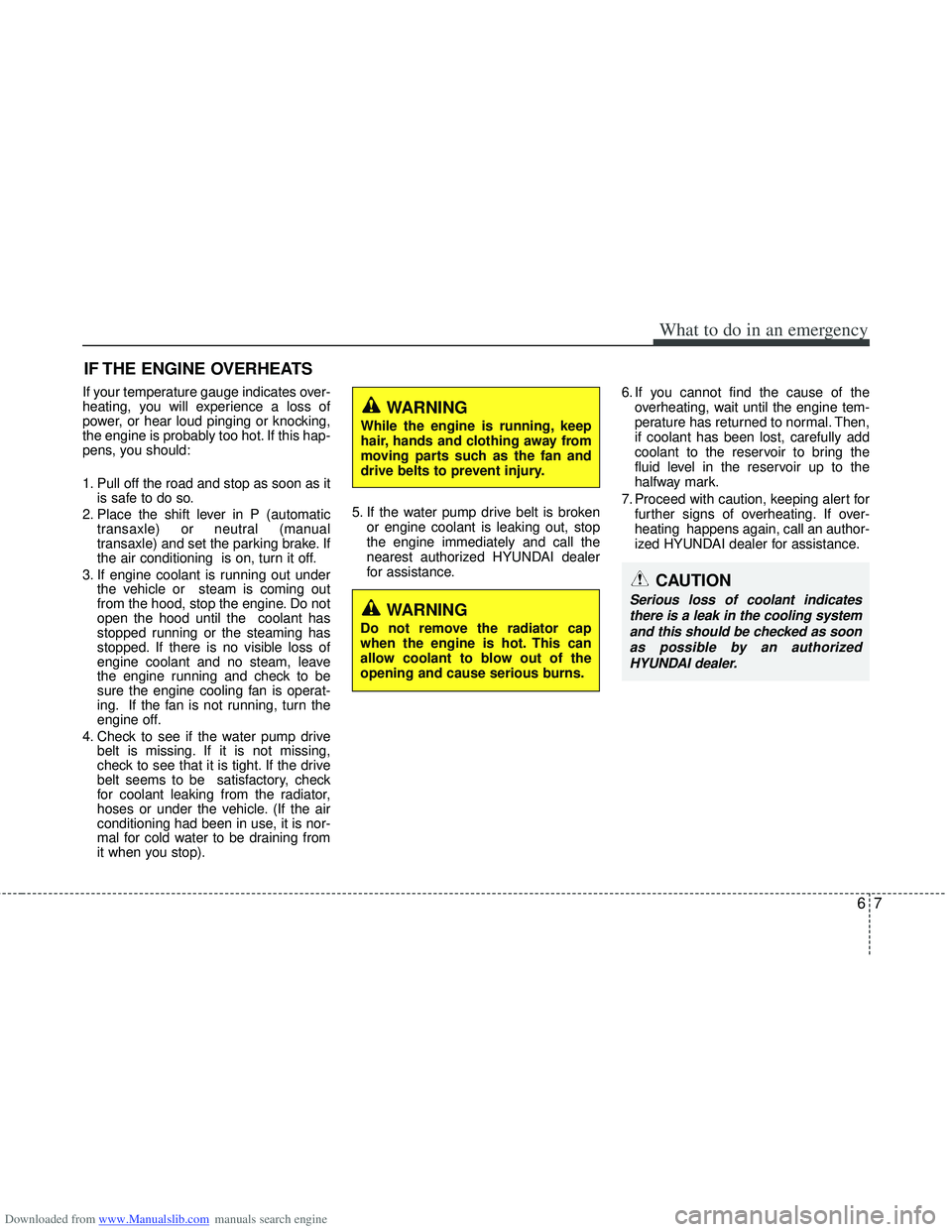 HYUNDAI I40 2012 Owners Manual Downloaded from www.Manualslib.com manuals search engine 67
What to do in an emergency
IF THE ENGINE OVERHEATS
If your temperature gauge indicates over-
heating, you will experience a loss of
power, o HYUNDAI I40 2012 Owners Manual Downloaded from www.Manualslib.com manuals search engine 67
What to do in an emergency
IF THE ENGINE OVERHEATS
If your temperature gauge indicates over-
heating, you will experience a loss of
power, o