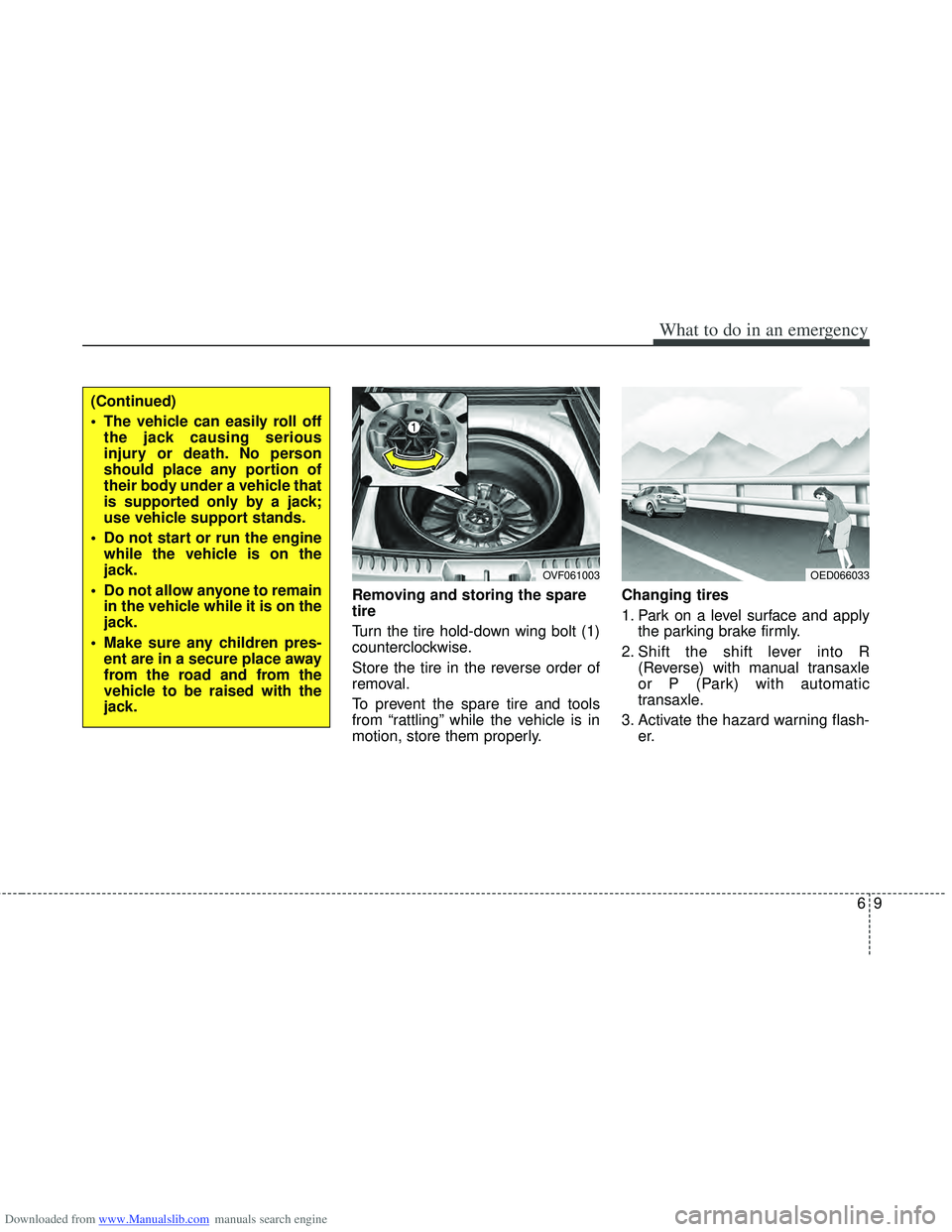 HYUNDAI I40 2012 Owners Manual Downloaded from www.Manualslib.com manuals search engine 69
What to do in an emergency
Removing and storing the spare
tire
Turn the tire hold-down wing bolt (1)
counterclockwise.
Store the tire in t HYUNDAI I40 2012 Owners Manual Downloaded from www.Manualslib.com manuals search engine 69
What to do in an emergency
Removing and storing the spare
tire
Turn the tire hold-down wing bolt (1)
counterclockwise.
Store the tire in t