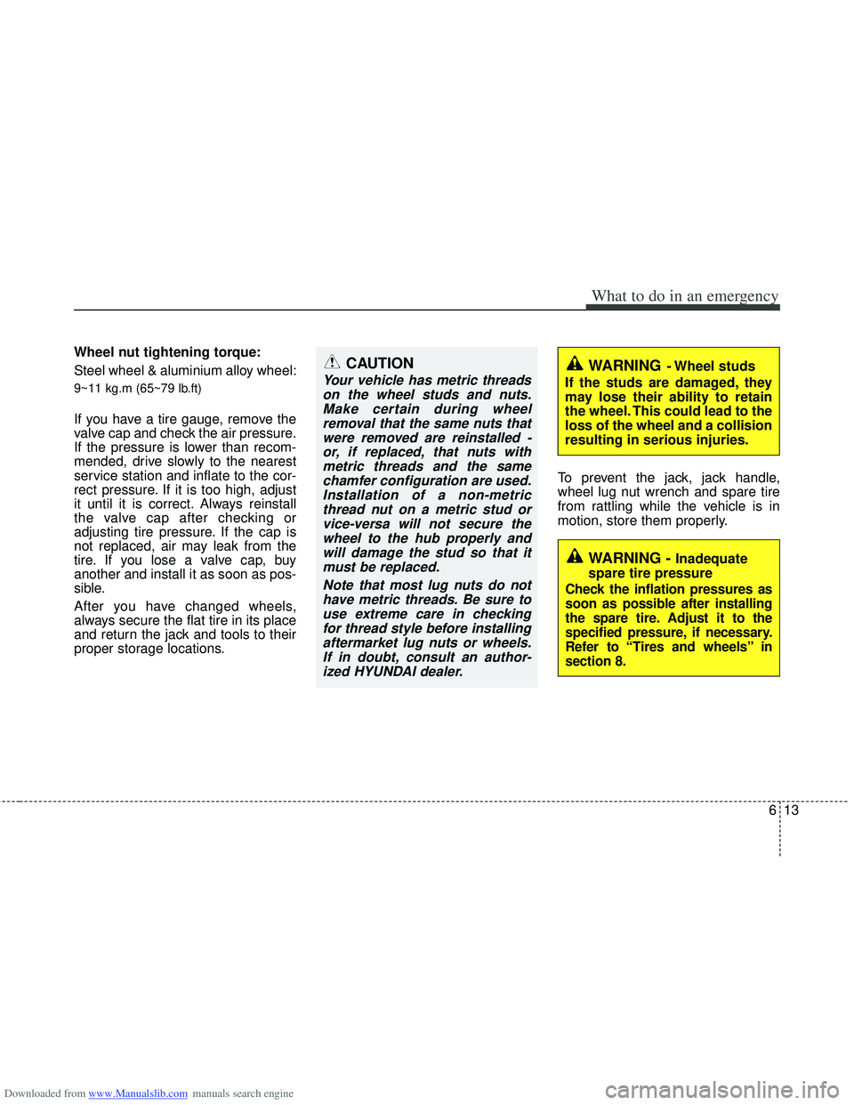 HYUNDAI I40 2012 Owners Manual Downloaded from www.Manualslib.com manuals search engine 613
What to do in an emergency
Wheel nut tightening torque:
Steel wheel & aluminium alloy wheel:
9~11 kg.m (65~79 lb.ft)
If you have a tire gau HYUNDAI I40 2012 Owners Manual Downloaded from www.Manualslib.com manuals search engine 613
What to do in an emergency
Wheel nut tightening torque:
Steel wheel & aluminium alloy wheel:
9~11 kg.m (65~79 lb.ft)
If you have a tire gau