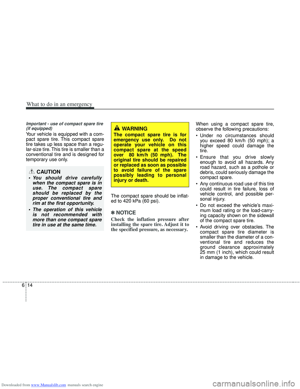 HYUNDAI I40 2012 Owners Manual Downloaded from www.Manualslib.com manuals search engine What to do in an emergency
14
6
Important - use of compact spare tire
(if equipped)
Your vehicle is equipped with a com-
pact spare tire. This HYUNDAI I40 2012 Owners Manual Downloaded from www.Manualslib.com manuals search engine What to do in an emergency
14
6
Important - use of compact spare tire
(if equipped)
Your vehicle is equipped with a com-
pact spare tire. This