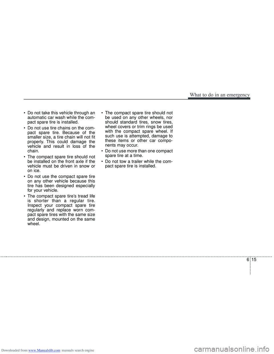 HYUNDAI I40 2012 Owners Manual Downloaded from www.Manualslib.com manuals search engine 615
What to do in an emergency
Do not take this vehicle through anautomatic car wash while the com-
pact spare tire is installed.
Do not use HYUNDAI I40 2012 Owners Manual Downloaded from www.Manualslib.com manuals search engine 615
What to do in an emergency
Do not take this vehicle through anautomatic car wash while the com-
pact spare tire is installed.
Do not use