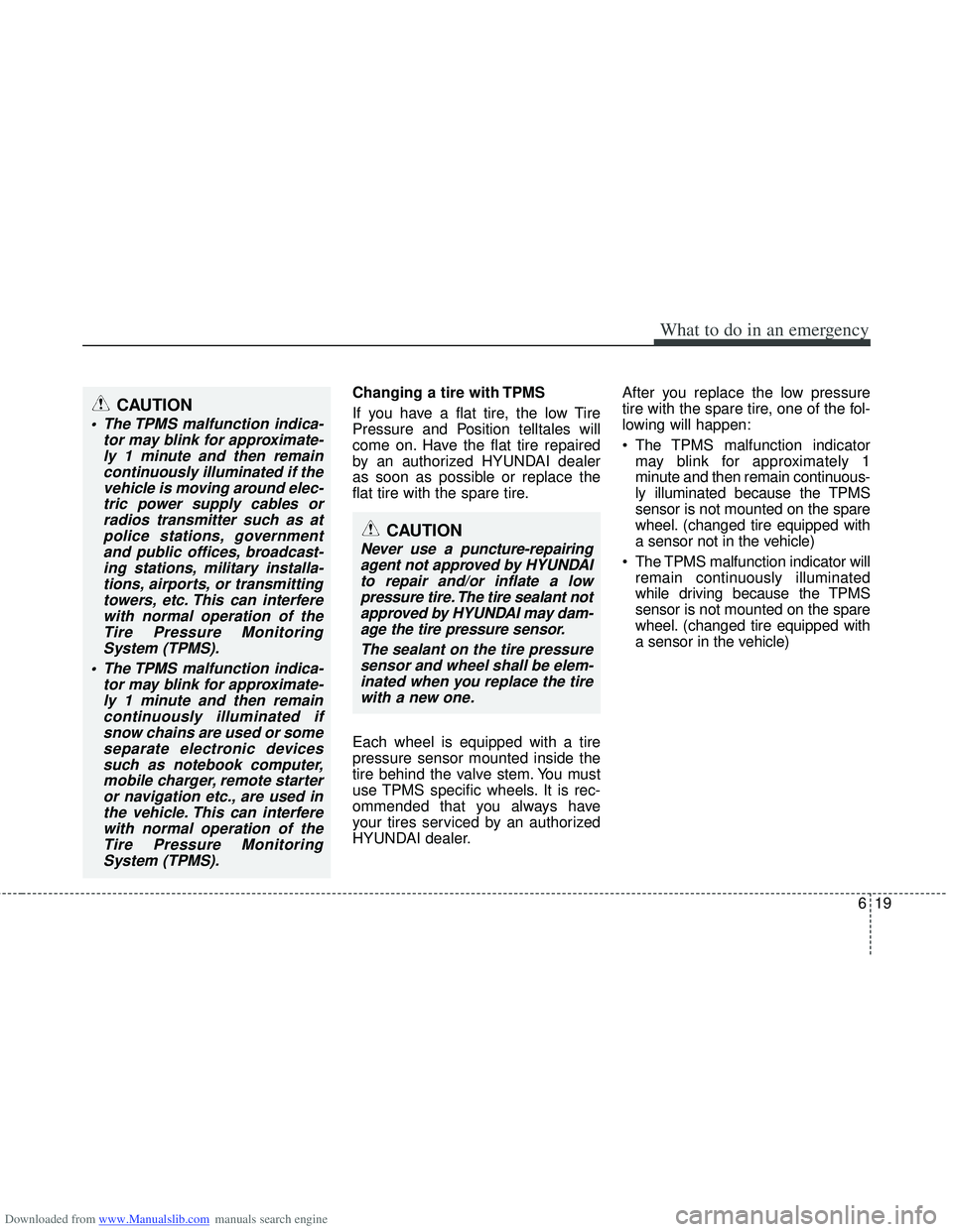 HYUNDAI I40 2012 Owners Manual Downloaded from www.Manualslib.com manuals search engine 619
What to do in an emergency
Changing a tire with TPMS
If you have a flat tire, the low Tire
Pressure and Position telltales will
come on. Ha HYUNDAI I40 2012 Owners Manual Downloaded from www.Manualslib.com manuals search engine 619
What to do in an emergency
Changing a tire with TPMS
If you have a flat tire, the low Tire
Pressure and Position telltales will
come on. Ha