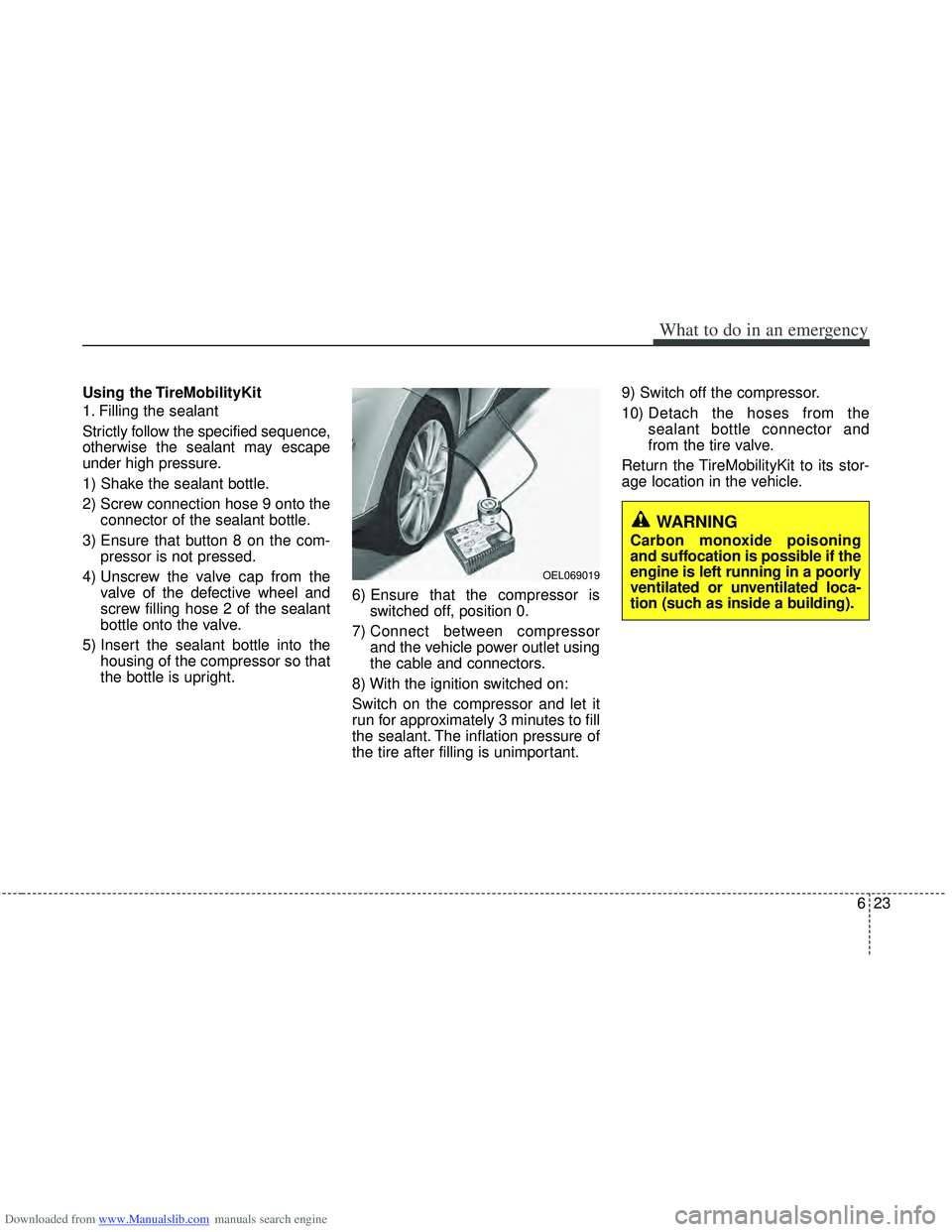 HYUNDAI I40 2012 Owners Manual Downloaded from www.Manualslib.com manuals search engine 623
What to do in an emergency
Using the TireMobilityKit
1. Filling the sealant
Strictly follow the specified sequence,
otherwise the sealant m HYUNDAI I40 2012 Owners Manual Downloaded from www.Manualslib.com manuals search engine 623
What to do in an emergency
Using the TireMobilityKit
1. Filling the sealant
Strictly follow the specified sequence,
otherwise the sealant m
