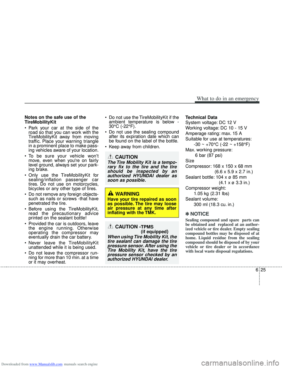 HYUNDAI I40 2012 Owners Manual Downloaded from www.Manualslib.com manuals search engine 625
What to do in an emergency
Notes on the safe use of the
TireMobilityKit
Park your car at the side of theroad so that you can work with the HYUNDAI I40 2012 Owners Manual Downloaded from www.Manualslib.com manuals search engine 625
What to do in an emergency
Notes on the safe use of the
TireMobilityKit
Park your car at the side of theroad so that you can work with the