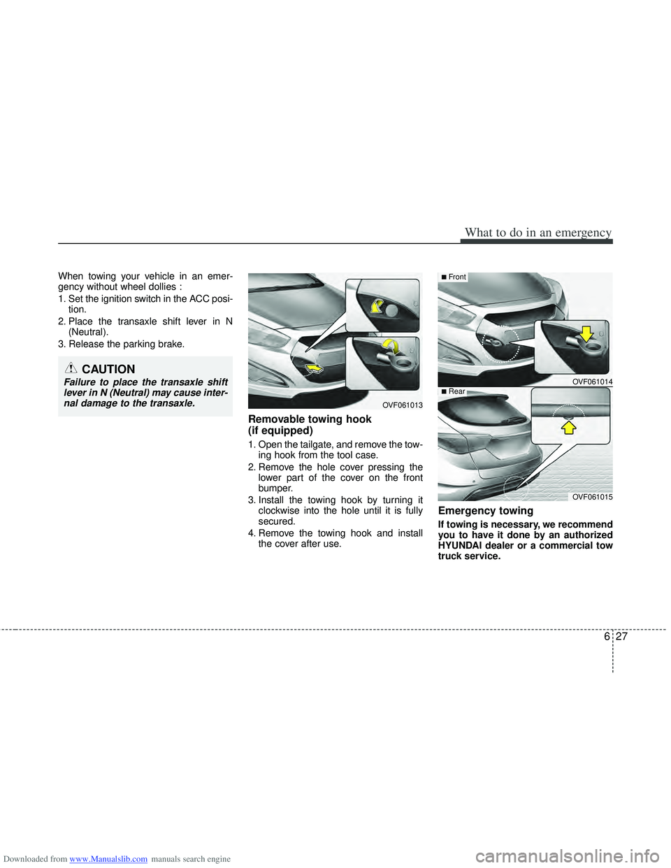 HYUNDAI I40 2012 Owners Manual Downloaded from www.Manualslib.com manuals search engine 627
What to do in an emergency
When towing your vehicle in an emer-
gency without wheel dollies :
1. Set the ignition switch in the ACC posi-ti HYUNDAI I40 2012 Owners Manual Downloaded from www.Manualslib.com manuals search engine 627
What to do in an emergency
When towing your vehicle in an emer-
gency without wheel dollies :
1. Set the ignition switch in the ACC posi-ti