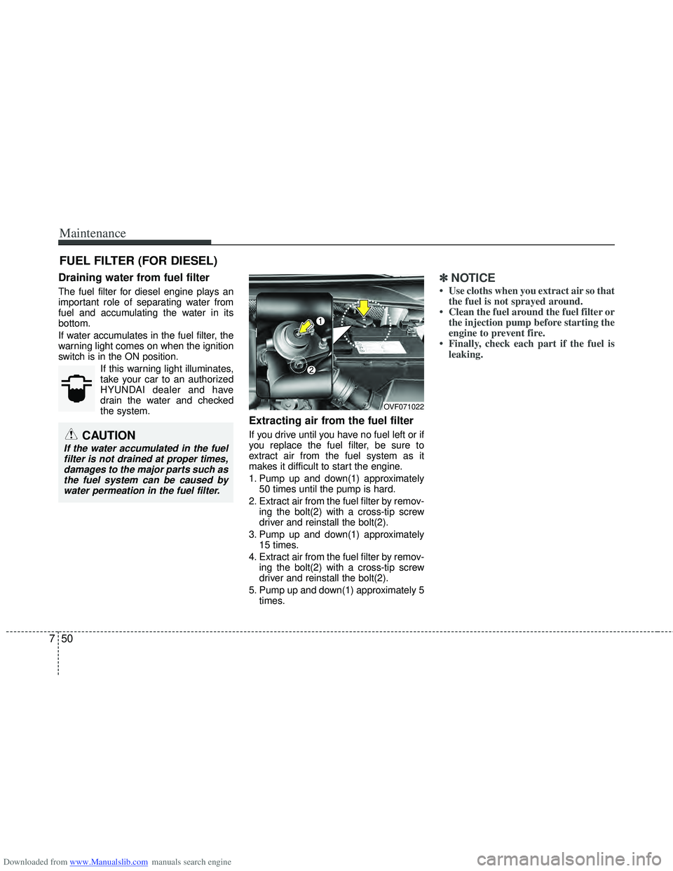 HYUNDAI I40 2012  Owners Manual Downloaded from www.Manualslib.com manuals search engine Maintenance
50
7
FUEL FILTER (FOR DIESEL)
Draining water from fuel filter
The fuel filter for diesel engine plays an
important role of separati