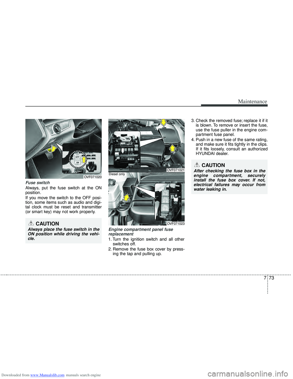 HYUNDAI I40 2012 Owners Manual Downloaded from www.Manualslib.com manuals search engine 773
Maintenance
Fuse switch
Always, put the fuse switch at the ON
position.
If you move the switch to the OFF posi-
tion, some items such as au HYUNDAI I40 2012 Owners Manual Downloaded from www.Manualslib.com manuals search engine 773
Maintenance
Fuse switch
Always, put the fuse switch at the ON
position.
If you move the switch to the OFF posi-
tion, some items such as au