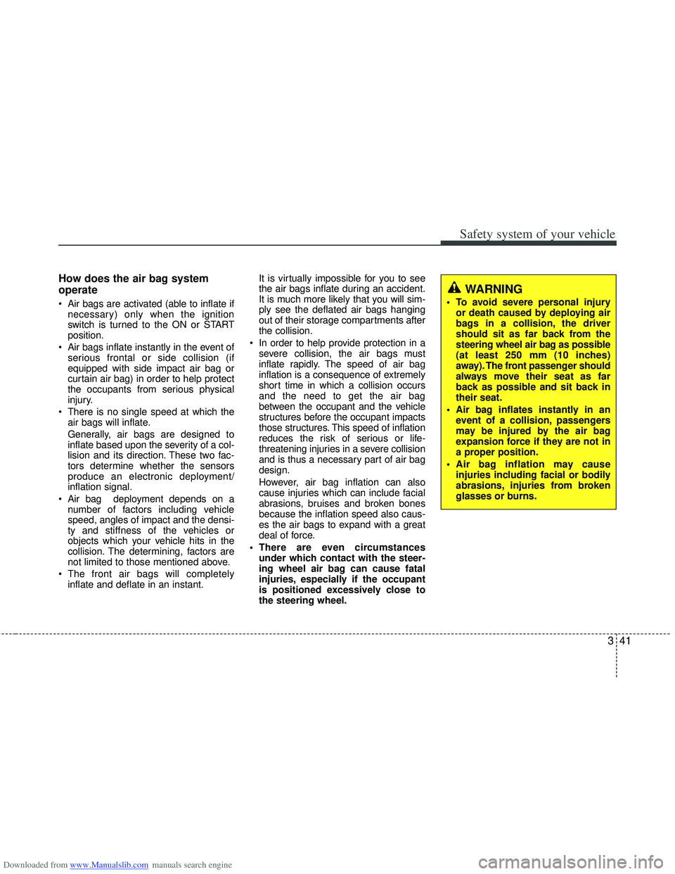 HYUNDAI I40 2012 Owners Manual Downloaded from www.Manualslib.com manuals search engine 341
Safety system of your vehicle
How does the air bag system
operate
Air bags are activated (able to inflate ifnecessary) only when the igni HYUNDAI I40 2012 Owners Manual Downloaded from www.Manualslib.com manuals search engine 341
Safety system of your vehicle
How does the air bag system
operate
Air bags are activated (able to inflate ifnecessary) only when the igni