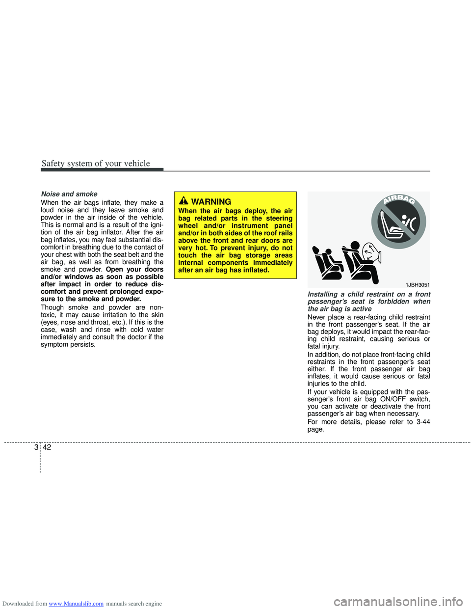 HYUNDAI I40 2012 Owners Manual Downloaded from www.Manualslib.com manuals search engine Safety system of your vehicle
42
3
Noise and smoke
When the air bags inflate, they make a
loud noise and they leave smoke and
powder in the air HYUNDAI I40 2012 Owners Manual Downloaded from www.Manualslib.com manuals search engine Safety system of your vehicle
42
3
Noise and smoke
When the air bags inflate, they make a
loud noise and they leave smoke and
powder in the air