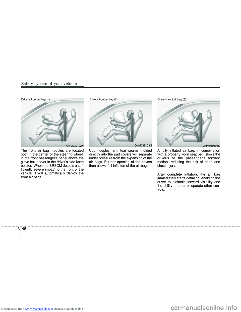 HYUNDAI I40 2012 Owners Manual Downloaded from www.Manualslib.com manuals search engine Safety system of your vehicle
46
3
The front air bag modules are located
both in the center of the steering wheel,
in the front passengers pan HYUNDAI I40 2012 Owners Manual Downloaded from www.Manualslib.com manuals search engine Safety system of your vehicle
46
3
The front air bag modules are located
both in the center of the steering wheel,
in the front passengers pan