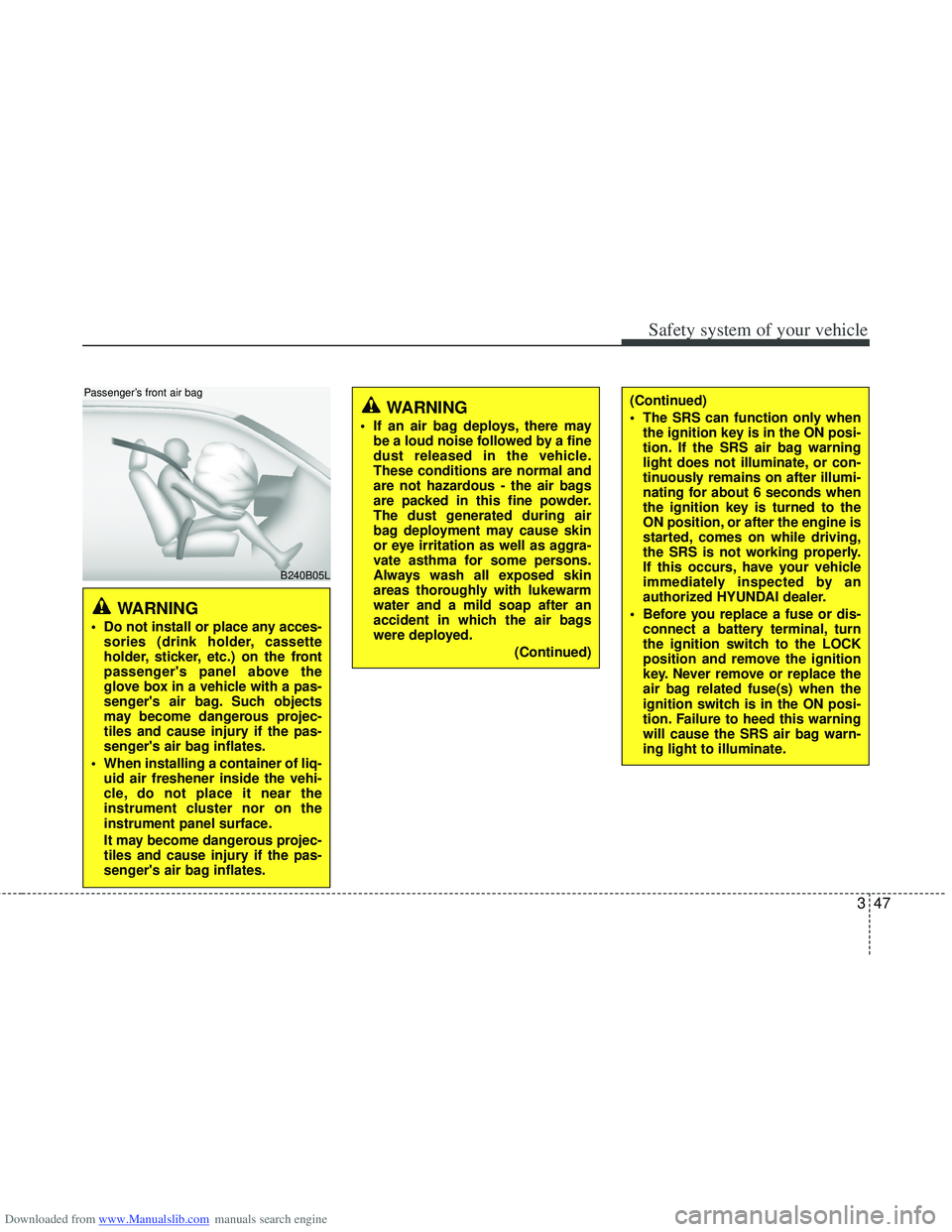 HYUNDAI I40 2012 Manual PDF Downloaded from www.Manualslib.com manuals search engine 347
Safety system of your vehicle
WARNING
If an air bag deploys, there maybe a loud noise followed by a fine
dust released in the vehicle.
The HYUNDAI I40 2012 Manual PDF Downloaded from www.Manualslib.com manuals search engine 347
Safety system of your vehicle
WARNING
If an air bag deploys, there maybe a loud noise followed by a fine
dust released in the vehicle.
The