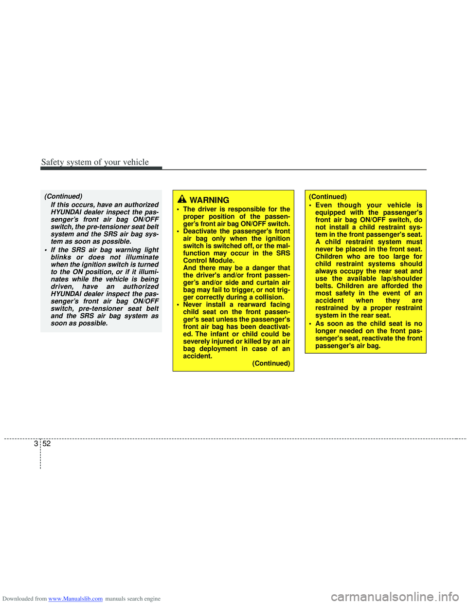 HYUNDAI I40 2012 Manual PDF Downloaded from www.Manualslib.com manuals search engine Safety system of your vehicle
52
3
(Continued)
Even though your vehicle is
equipped with the passengers
front air bag ON/OFF switch, do
not i HYUNDAI I40 2012 Manual PDF Downloaded from www.Manualslib.com manuals search engine Safety system of your vehicle
52
3
(Continued)
Even though your vehicle is
equipped with the passengers
front air bag ON/OFF switch, do
not i