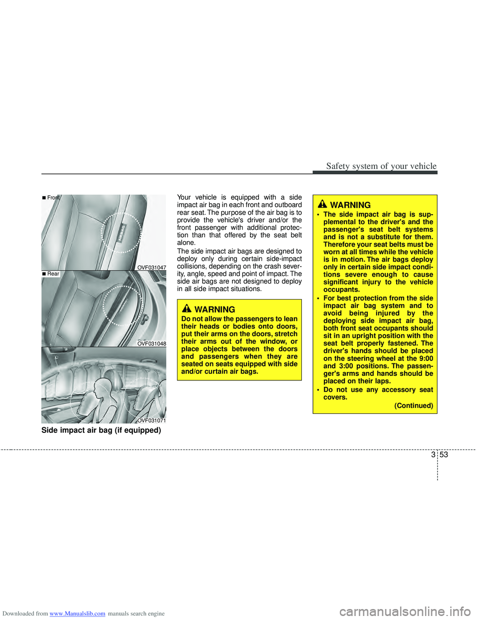 HYUNDAI I40 2012 Manual PDF Downloaded from www.Manualslib.com manuals search engine 353
Safety system of your vehicle
Side impact air bag (if equipped)
Your vehicle is equipped with a side
impact air bag in each front and outbo HYUNDAI I40 2012 Manual PDF Downloaded from www.Manualslib.com manuals search engine 353
Safety system of your vehicle
Side impact air bag (if equipped)
Your vehicle is equipped with a side
impact air bag in each front and outbo