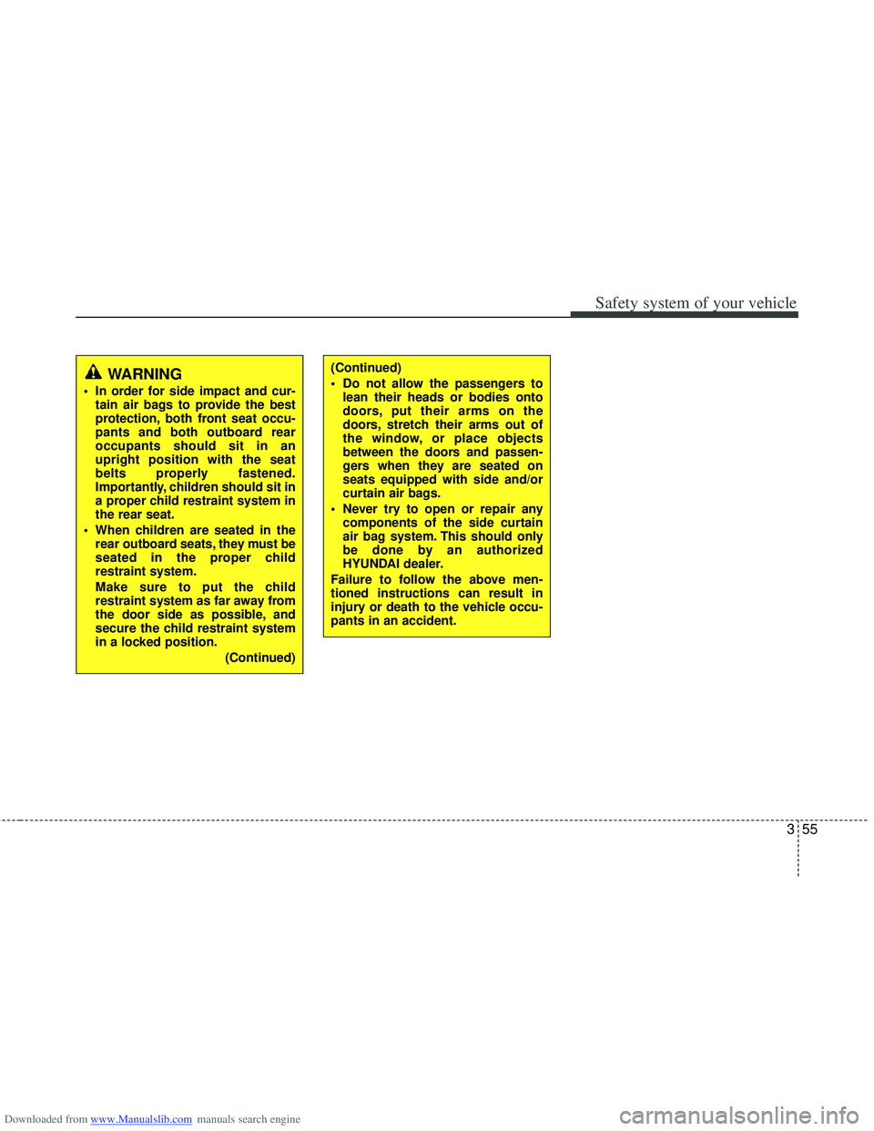 HYUNDAI I40 2012 Manual PDF Downloaded from www.Manualslib.com manuals search engine 355
Safety system of your vehicle
(Continued)
Do not allow the passengers tolean their heads or bodies onto
doors, put their arms on the
doors HYUNDAI I40 2012 Manual PDF Downloaded from www.Manualslib.com manuals search engine 355
Safety system of your vehicle
(Continued)
Do not allow the passengers tolean their heads or bodies onto
doors, put their arms on the
doors