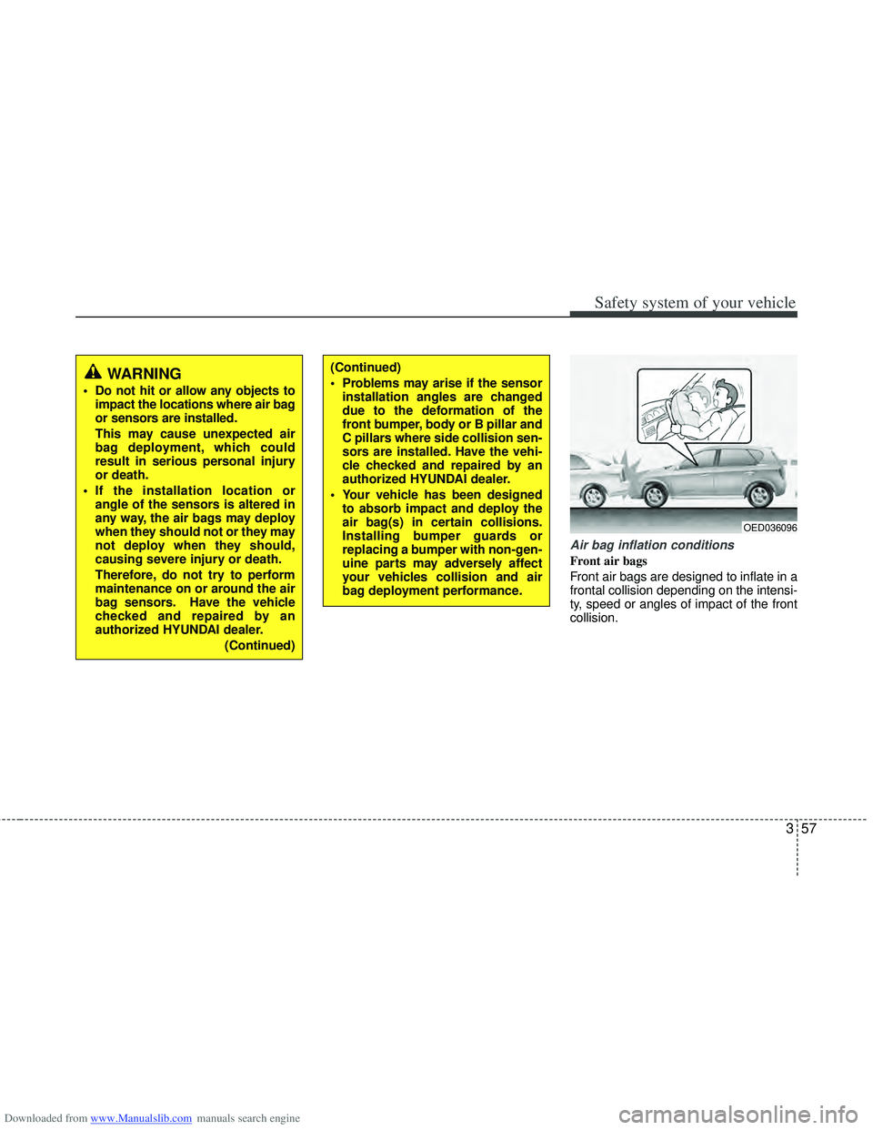HYUNDAI I40 2012 Manual Online Downloaded from www.Manualslib.com manuals search engine 357
Safety system of your vehicle
Air bag inflation conditions
Front air bags
Front air bags are designed to inflate in a
frontal collision de HYUNDAI I40 2012 Manual Online Downloaded from www.Manualslib.com manuals search engine 357
Safety system of your vehicle
Air bag inflation conditions
Front air bags
Front air bags are designed to inflate in a
frontal collision de
