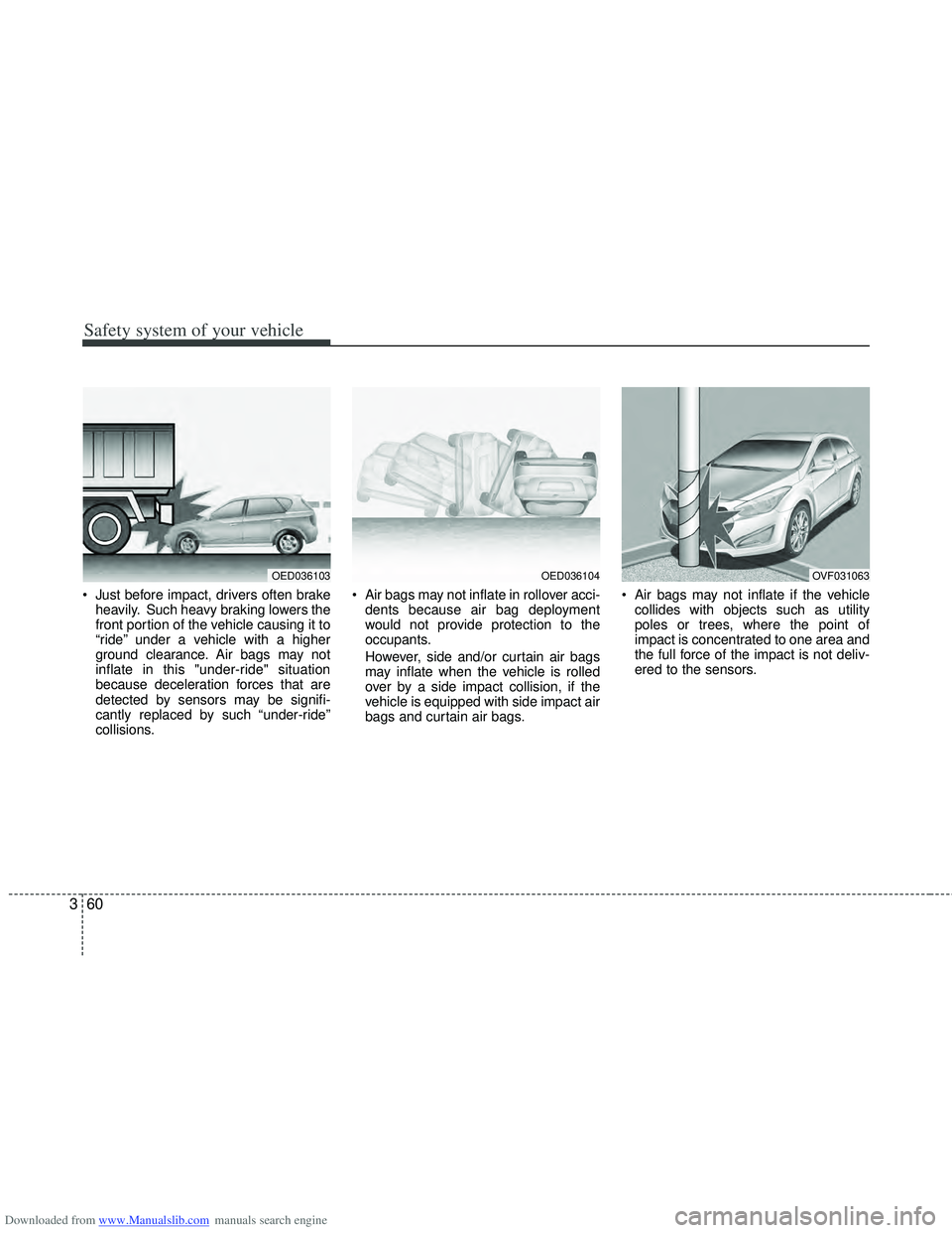 HYUNDAI I40 2012 Manual Online Downloaded from www.Manualslib.com manuals search engine Safety system of your vehicle
60
3
Just before impact, drivers often brake
heavily. Such heavy braking lowers the
front portion of the vehicle HYUNDAI I40 2012 Manual Online Downloaded from www.Manualslib.com manuals search engine Safety system of your vehicle
60
3
Just before impact, drivers often brake
heavily. Such heavy braking lowers the
front portion of the vehicle