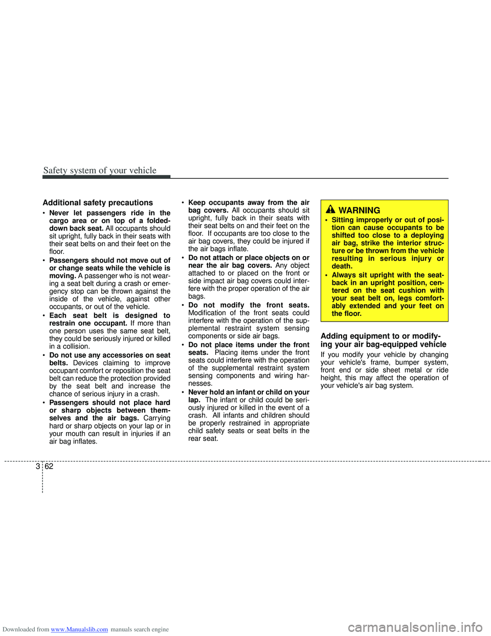 HYUNDAI I40 2012 Manual Online Downloaded from www.Manualslib.com manuals search engine Safety system of your vehicle
62
3
Additional safety precautions
Never let passengers ride in the
cargo area or on top of a folded-
down back HYUNDAI I40 2012 Manual Online Downloaded from www.Manualslib.com manuals search engine Safety system of your vehicle
62
3
Additional safety precautions
Never let passengers ride in the
cargo area or on top of a folded-
down back