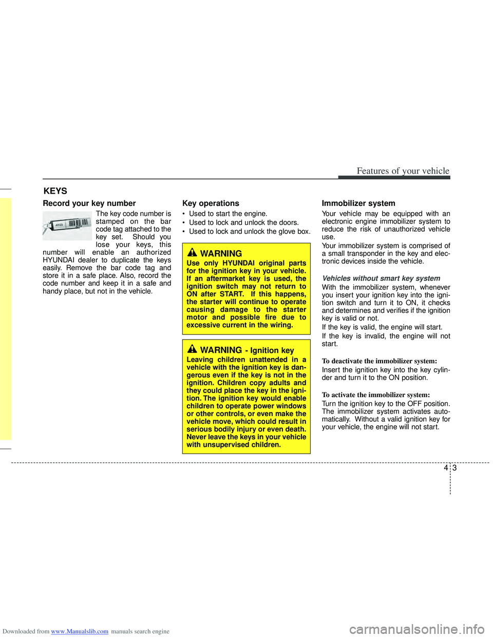 HYUNDAI I40 2012 Manual Online Downloaded from www.Manualslib.com manuals search engine 43
Features of your vehicle
Record your key number
The key code number is
stamped on the bar
code tag attached to the
key set. Should you
lose HYUNDAI I40 2012 Manual Online Downloaded from www.Manualslib.com manuals search engine 43
Features of your vehicle
Record your key number
The key code number is
stamped on the bar
code tag attached to the
key set. Should you
lose